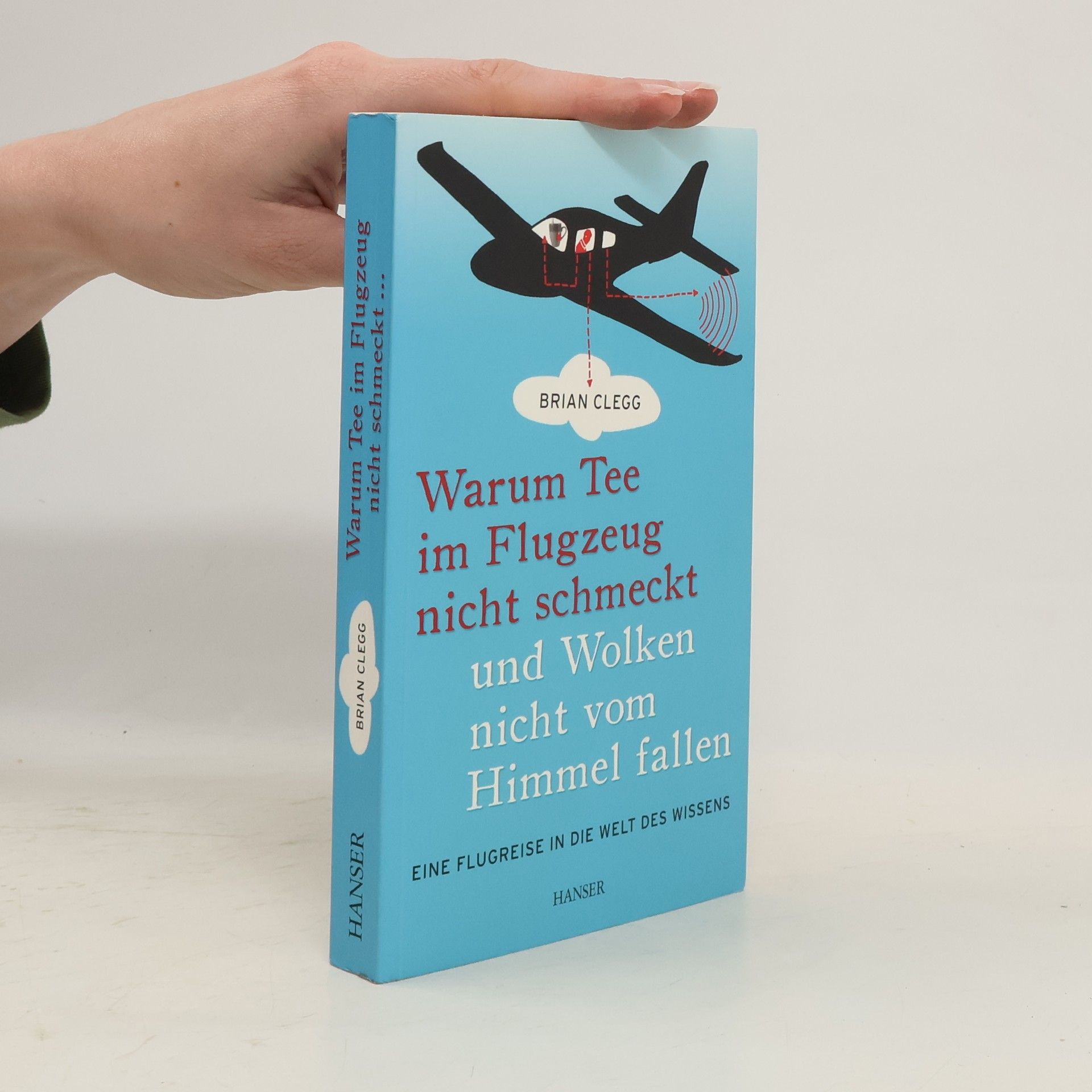 Brian Clegg Warum Tee im Flugzeug nicht schmeckt und Wolken nicht vom Himmel fallen