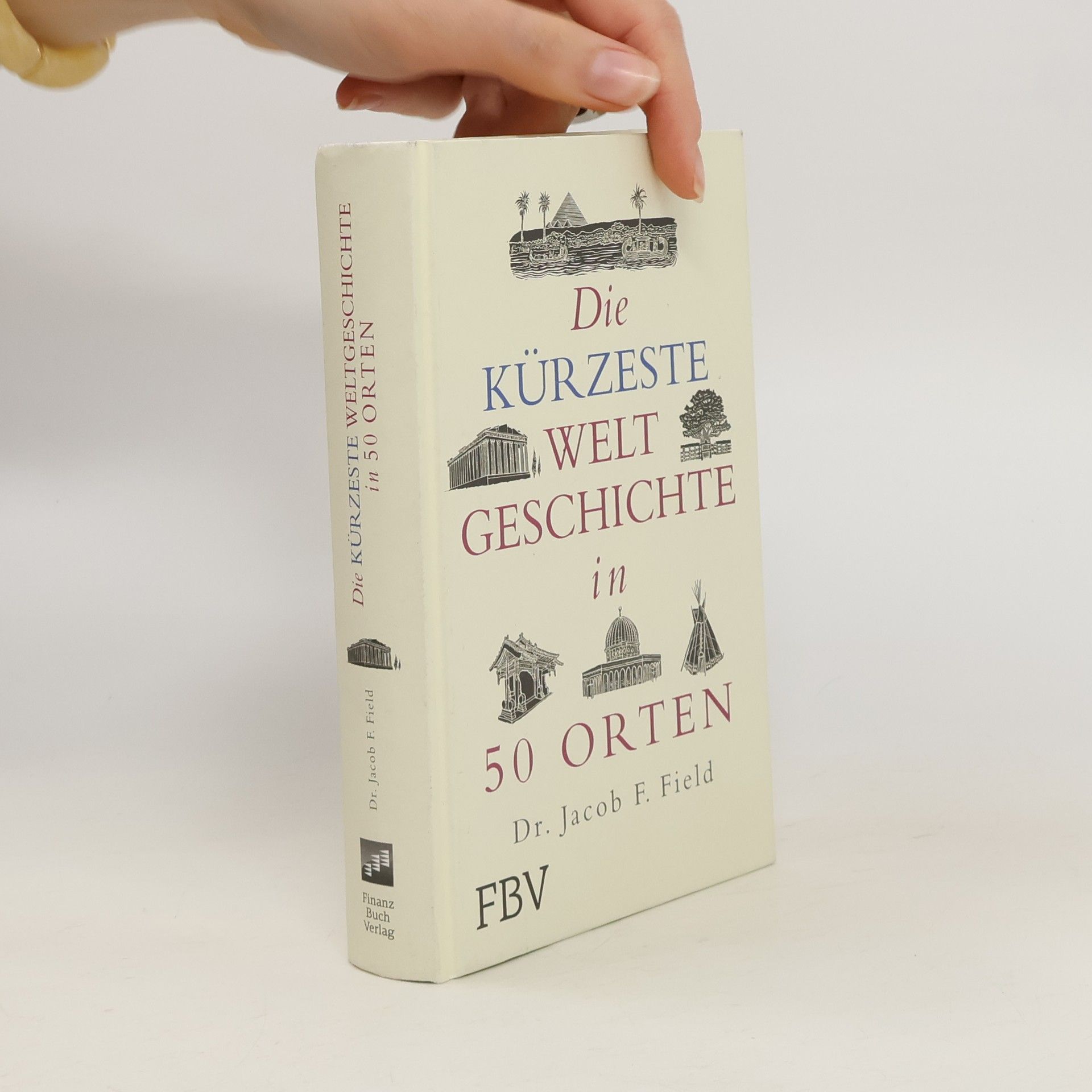 Jakob F. Field Die kürzeste Weltgeschichte in 50 Orten