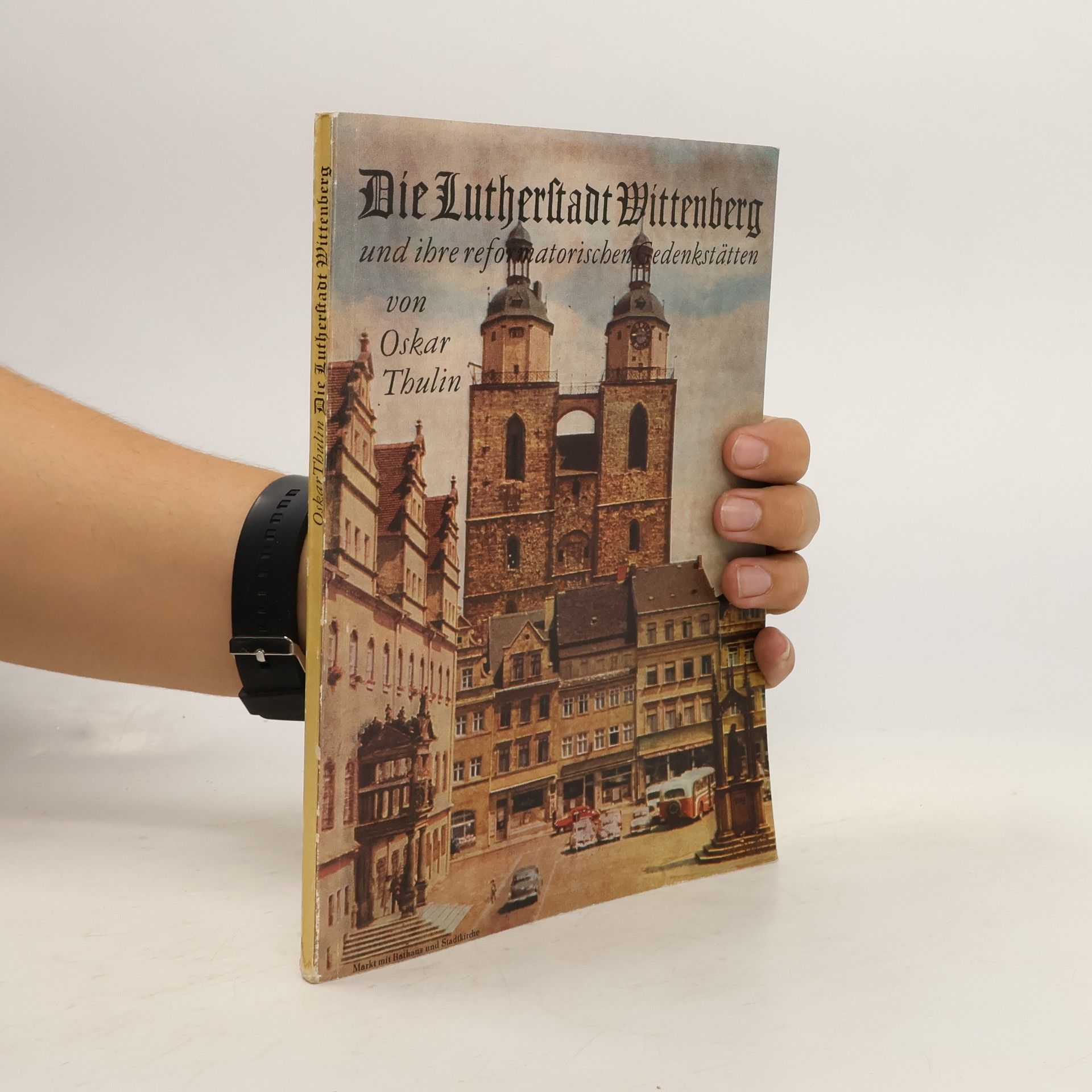 Oskar Thulin Die Lutherstadt Wittenberg und ihre reformatorischen Gedenkstätten