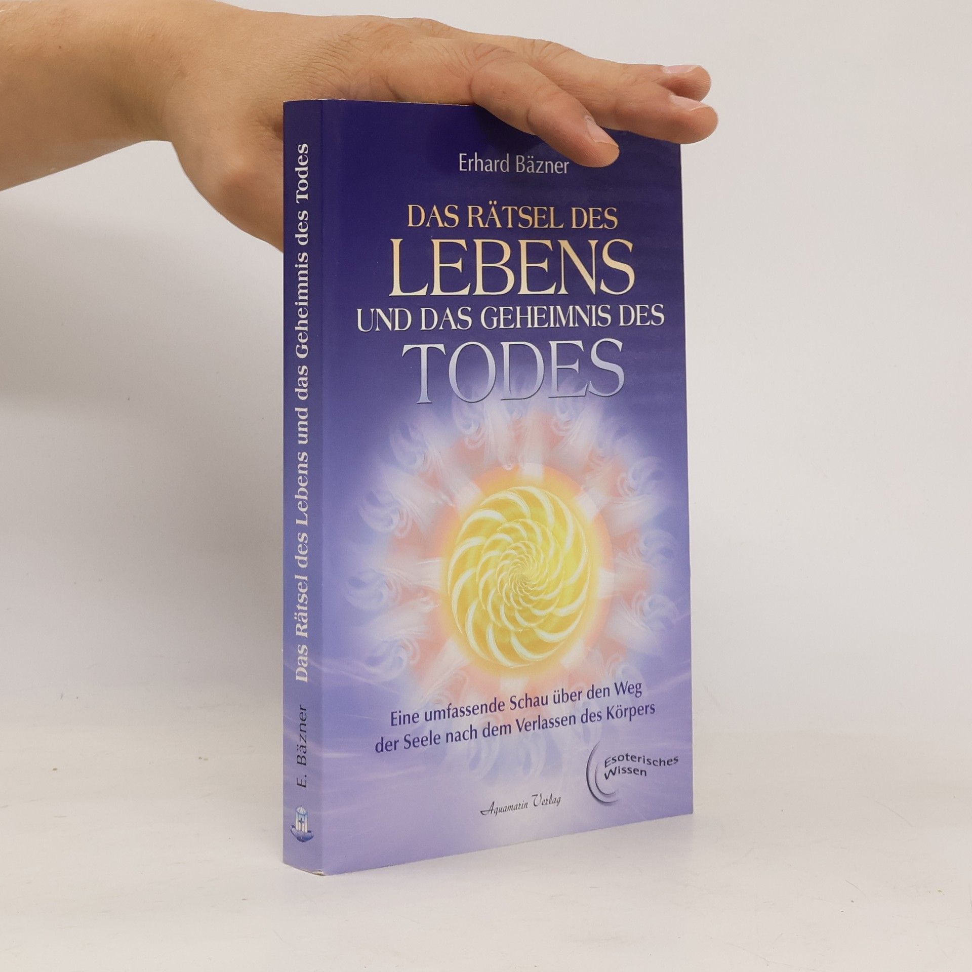 Erhard Bäzner Das Rätsel des Lebens und das Geheimnis des Todes