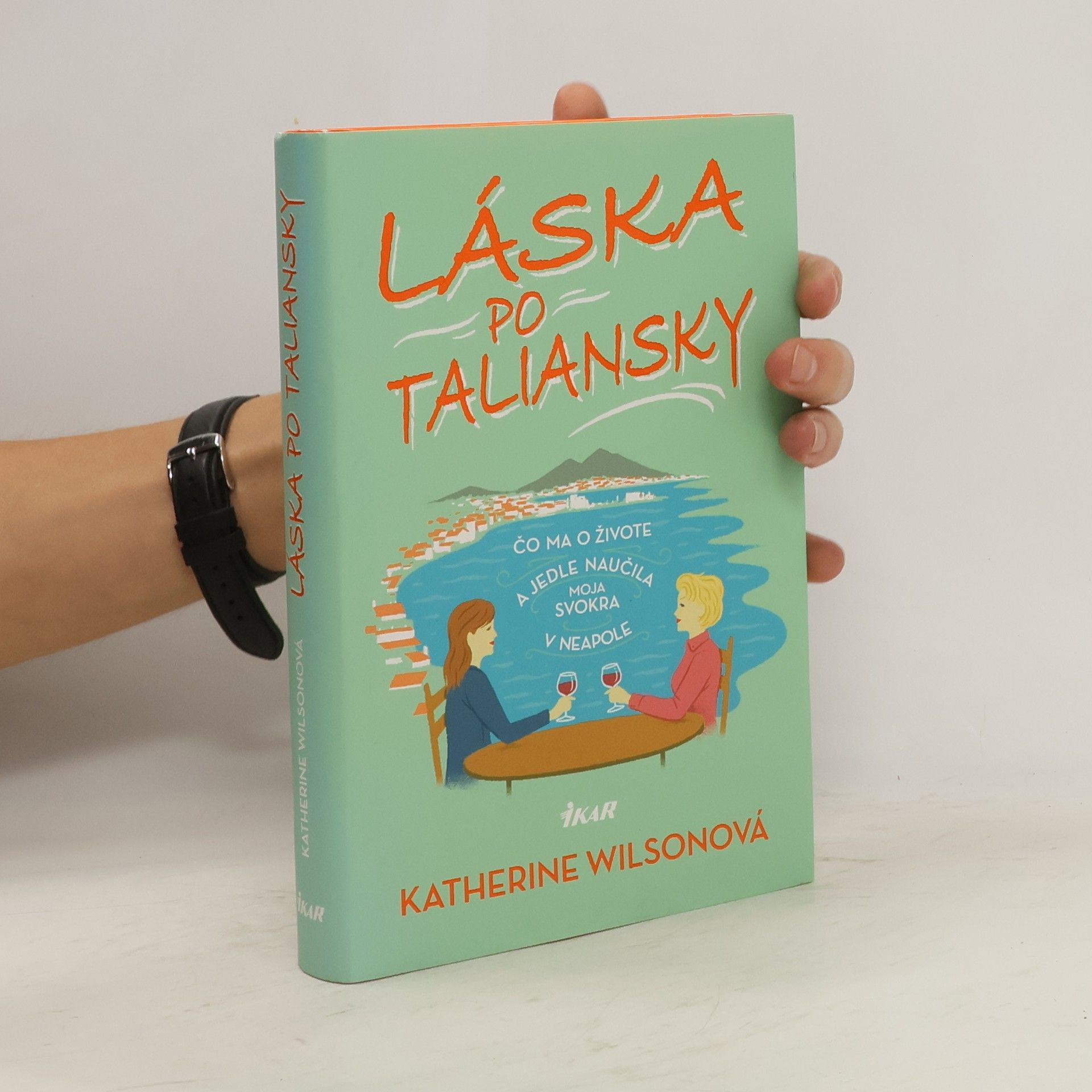 Katherine Wilson Láska po taliansky - Čo ma o živote a jedle naučila moja svokra v Neapole
