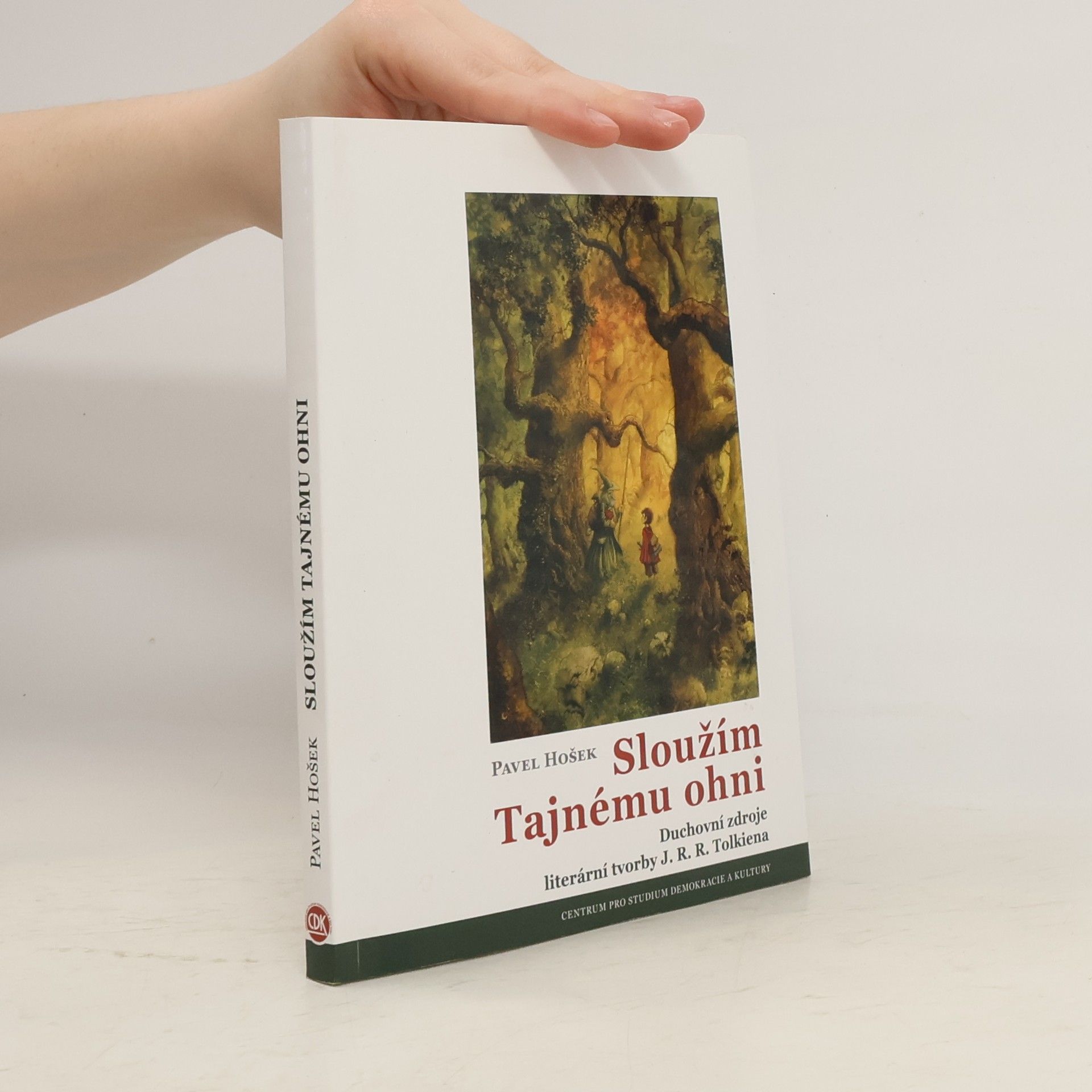 Pavel Hošek Sloužím Tajnému ohni: Duchovní zdroje literární tvorby J.R.R. Tolkiena