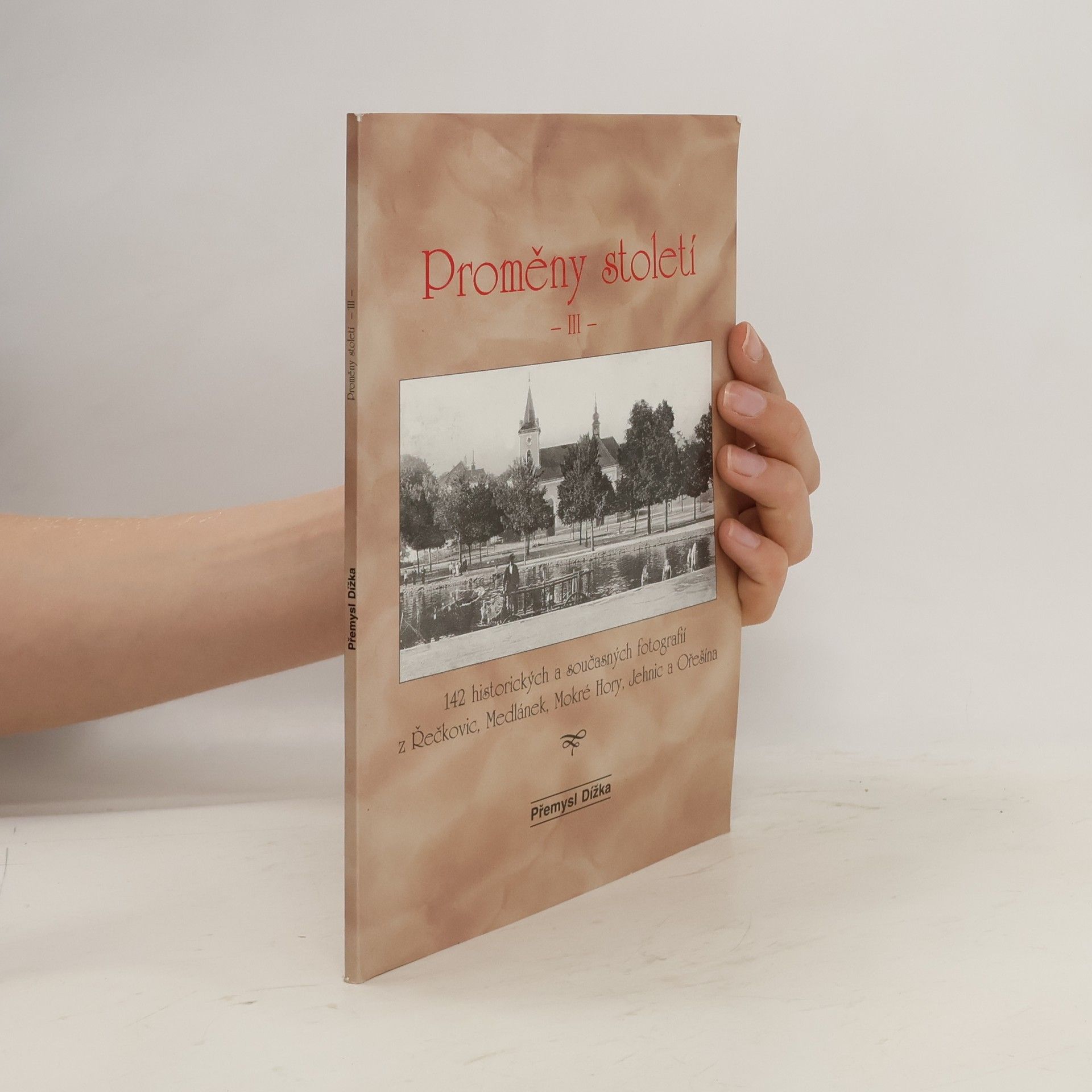 Přemysl Dížka Proměny století III: 142 historických a současných fotografií z Řečkovic, Medlánek, Mokré Hory, Jehnic a Ořešína
