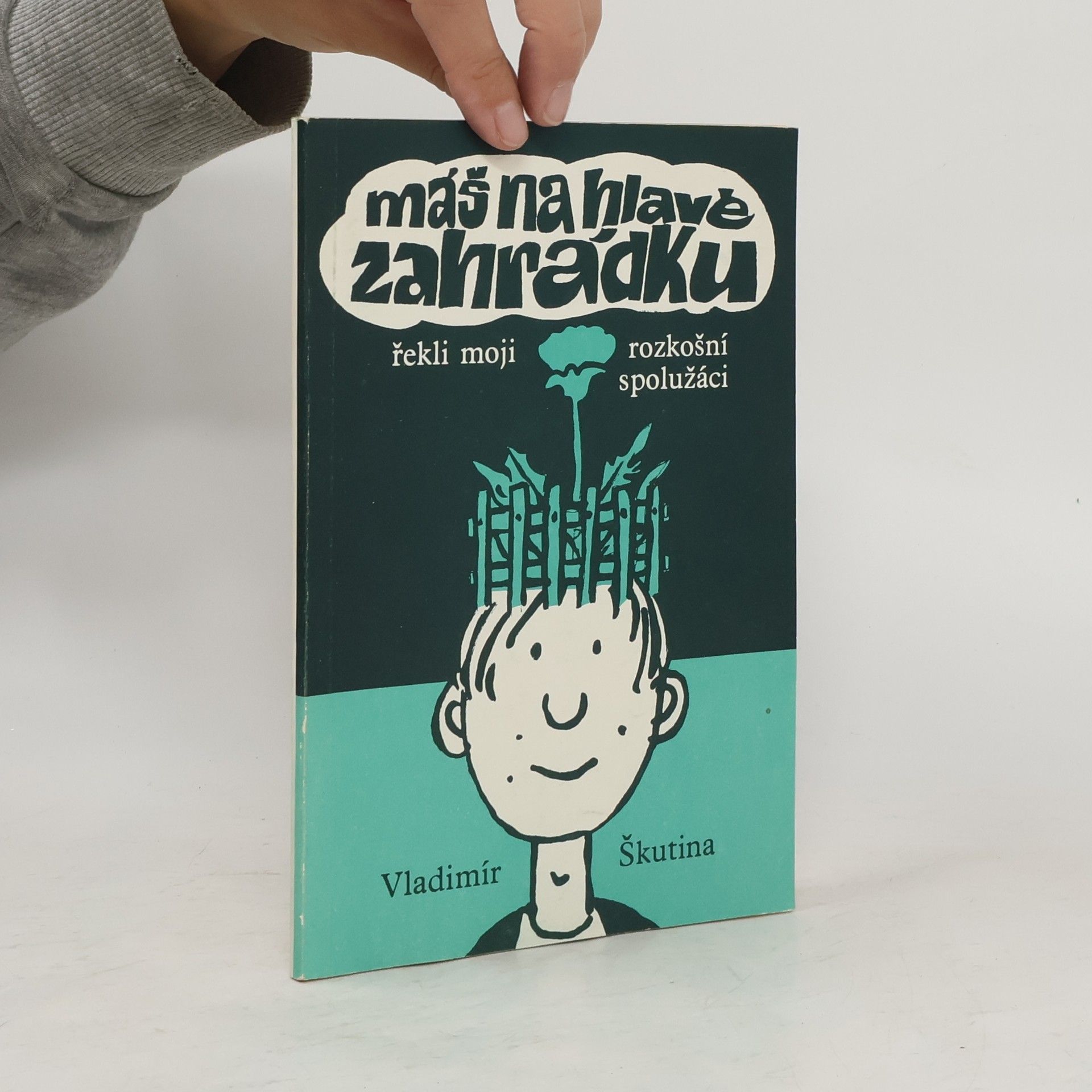 Vladimír Škutina Máš na hlavě zahrádku, řekli moji rozkošní spolužáci