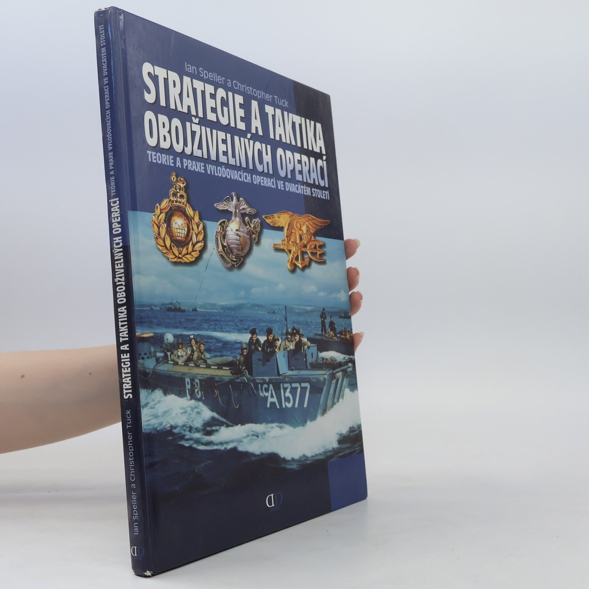 Ian Speller Strategie a taktika obojživelných operací : teorie a praxe vyloďovacích operací ve dvacátém století