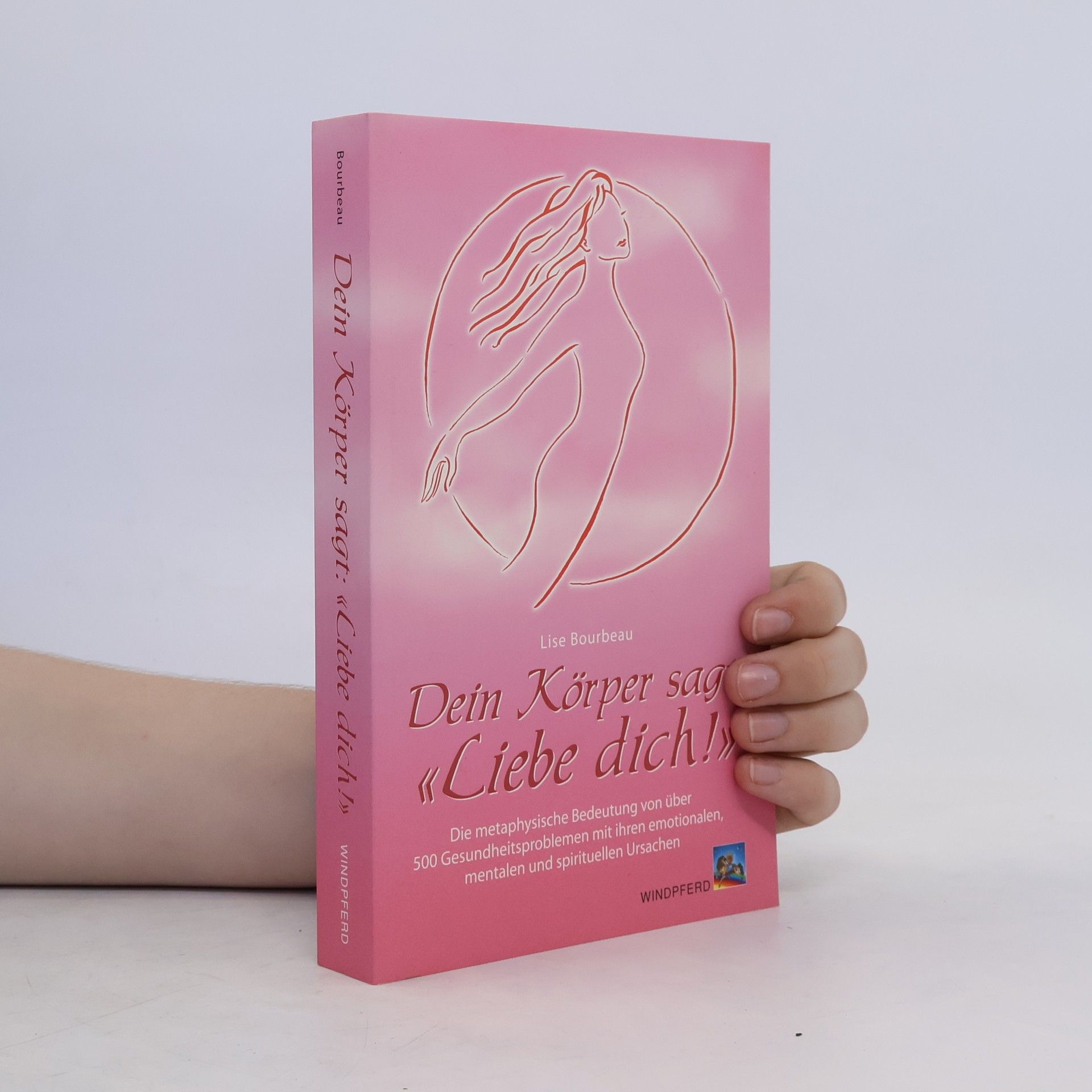 Lise Bourbeau Dein Körper sagt: "Liebe dich!"