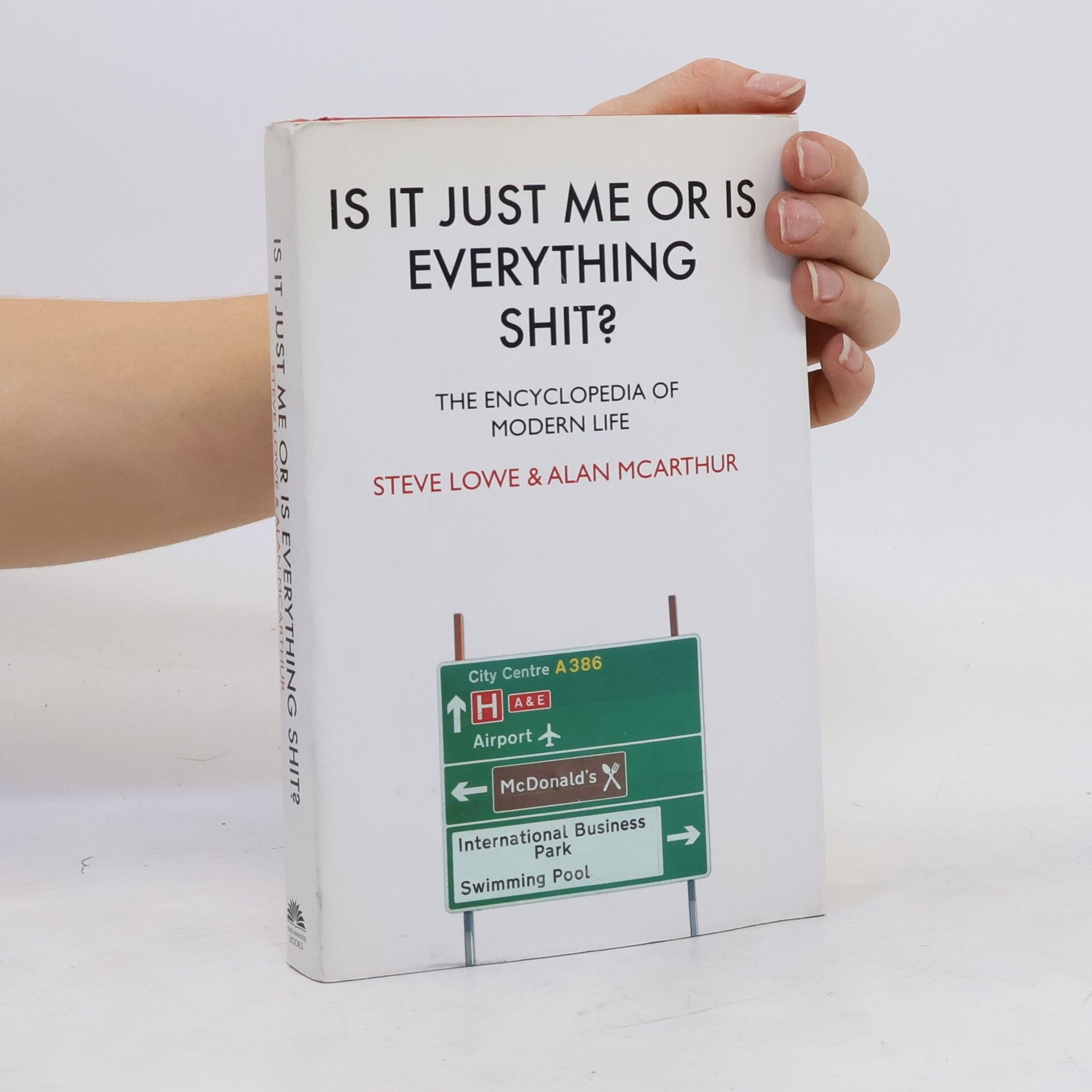 Steve Lowe Is it just me or is everything shit? : the encyclopedia of modern life
