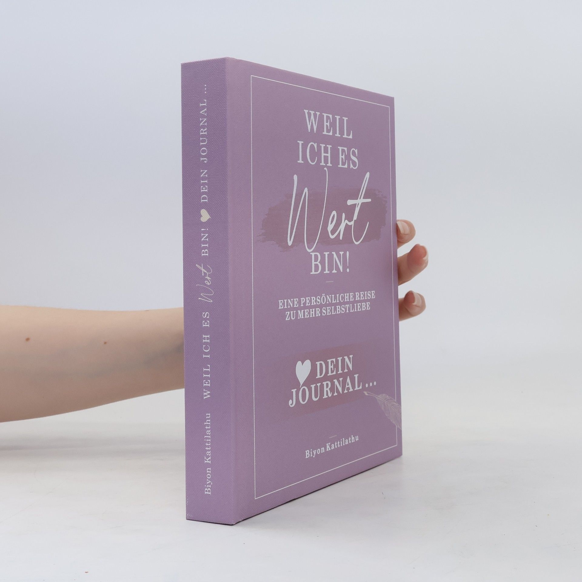 Biyon Kattilathu Weil ich es wert bin! Dein Journal. Eine persönliche Reise zu mehr Selbstliebe