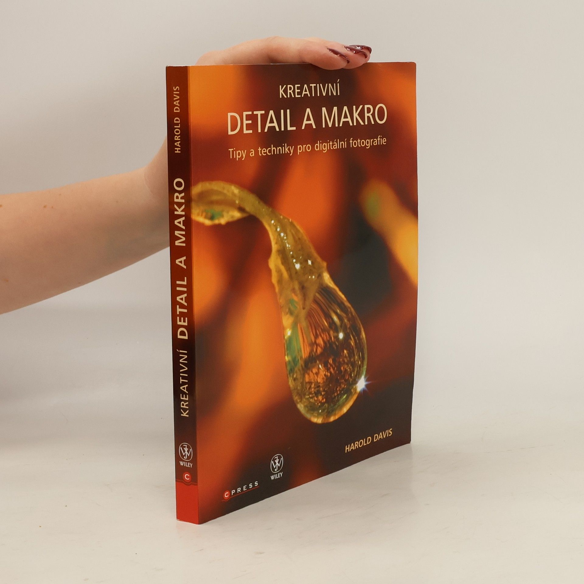 Harold L. Davis Kreativní detail a makro: Tipy a techniky pro digitální fotografie