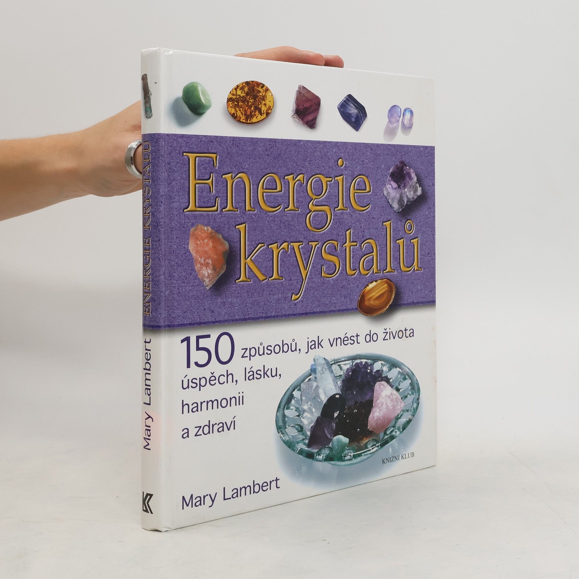 Mary Lambert Energie krystalů. 150 způsobů, jak vnést do života úspěch, lásku, harmonii a zdraví