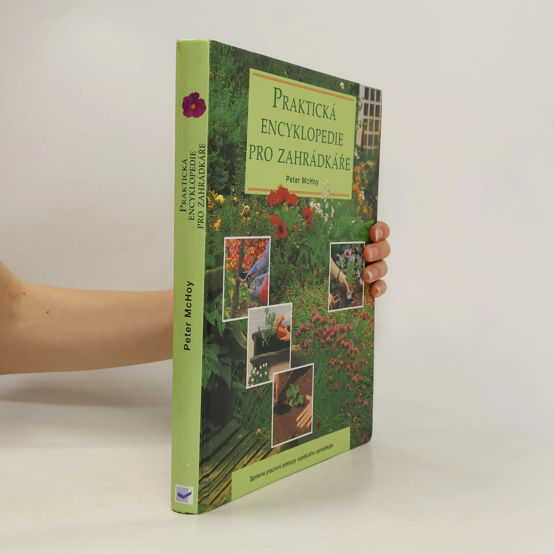 Praktická encyklopedie pro zahrádkáře: Správné pracovní postupy úspěšného zahrádkáře | Book | Hardcover | Peter Mac Hoy | CS