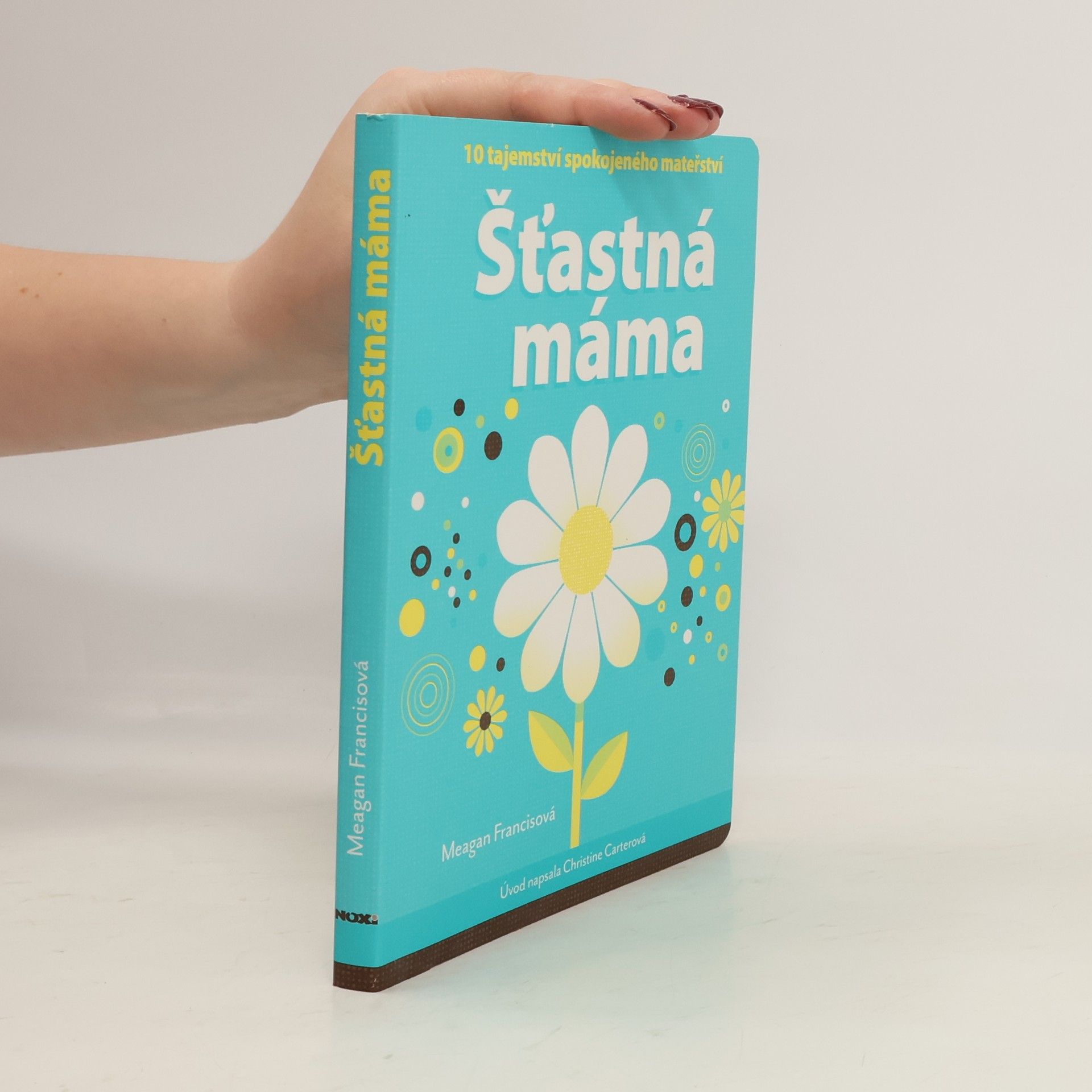 Meagan Francis Šťastná máma : 10 tajemství spokojeného mateřství