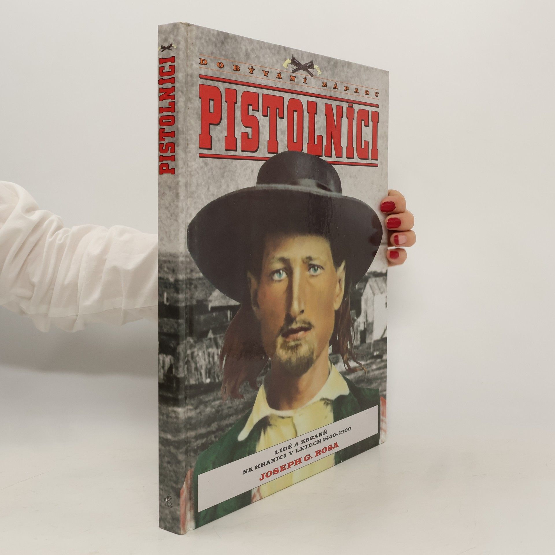 Joseph G. Rosa Pistolníci. Lidé a zbraně na hranici v letech 1840-1900
