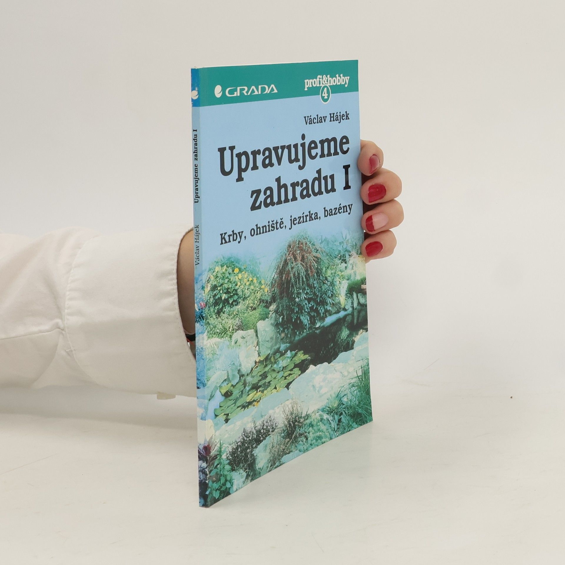 Václav Hájek Upravujeme zahradu. Krby, ohniště, jezírka, bazény. 1. díl.