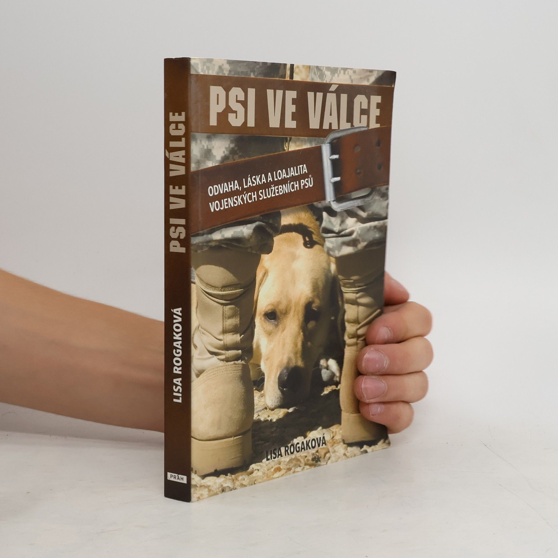 Lisa Rogak Psi ve válce. Odvaha, láska a loajalita vojenských služebních psů