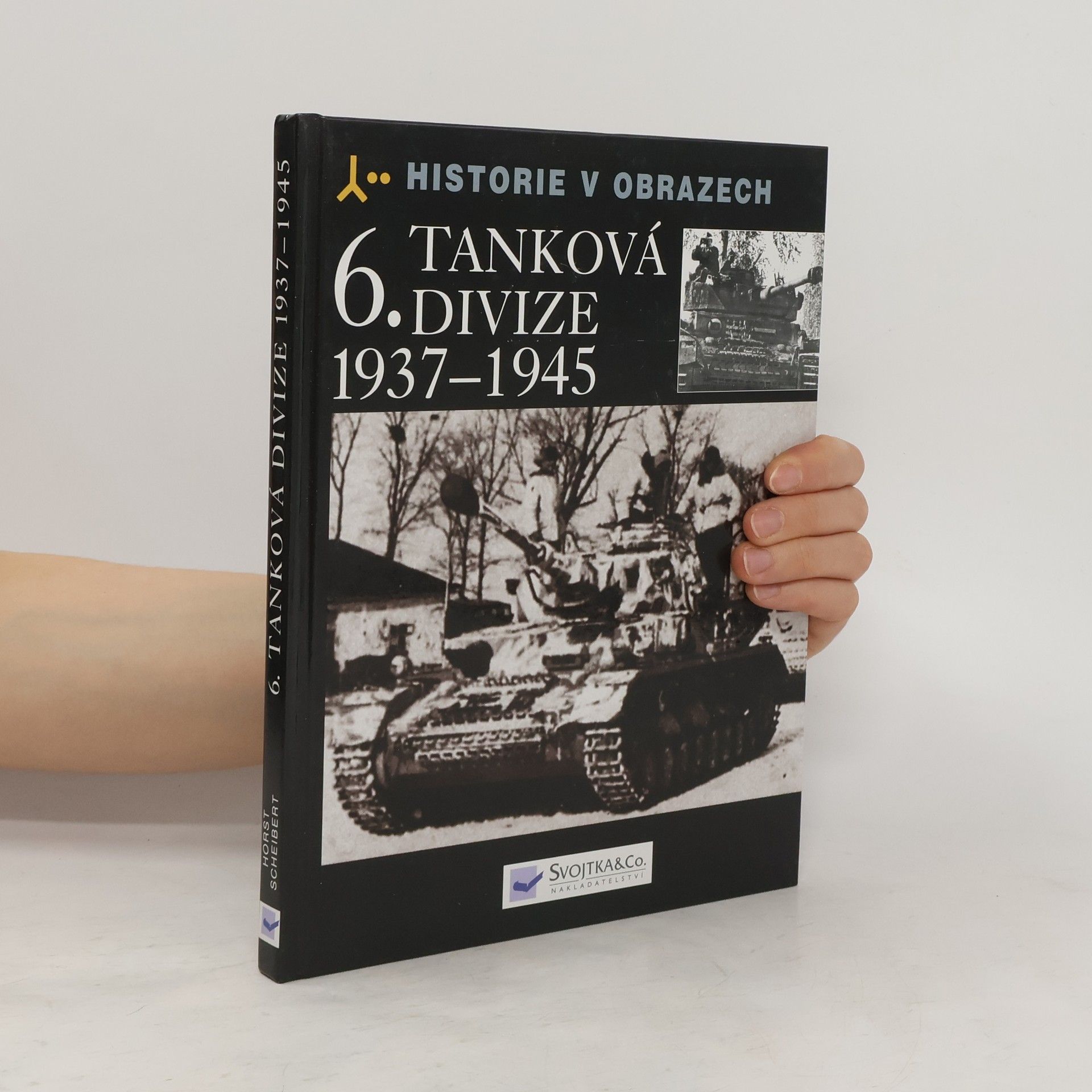 Horst Scheibert 6. tanková divize 1937-1945 : výzbroj, nasazení, vojsko