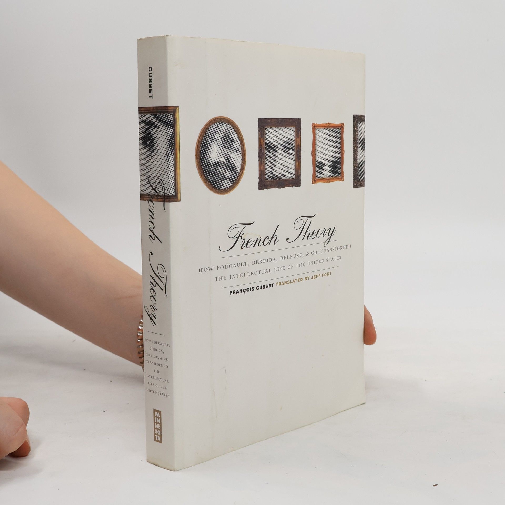 Francois Cusset French Theory: How Foucault, Derrida, Deleuze, & Co. Transformed the Intellectual Life of the United States