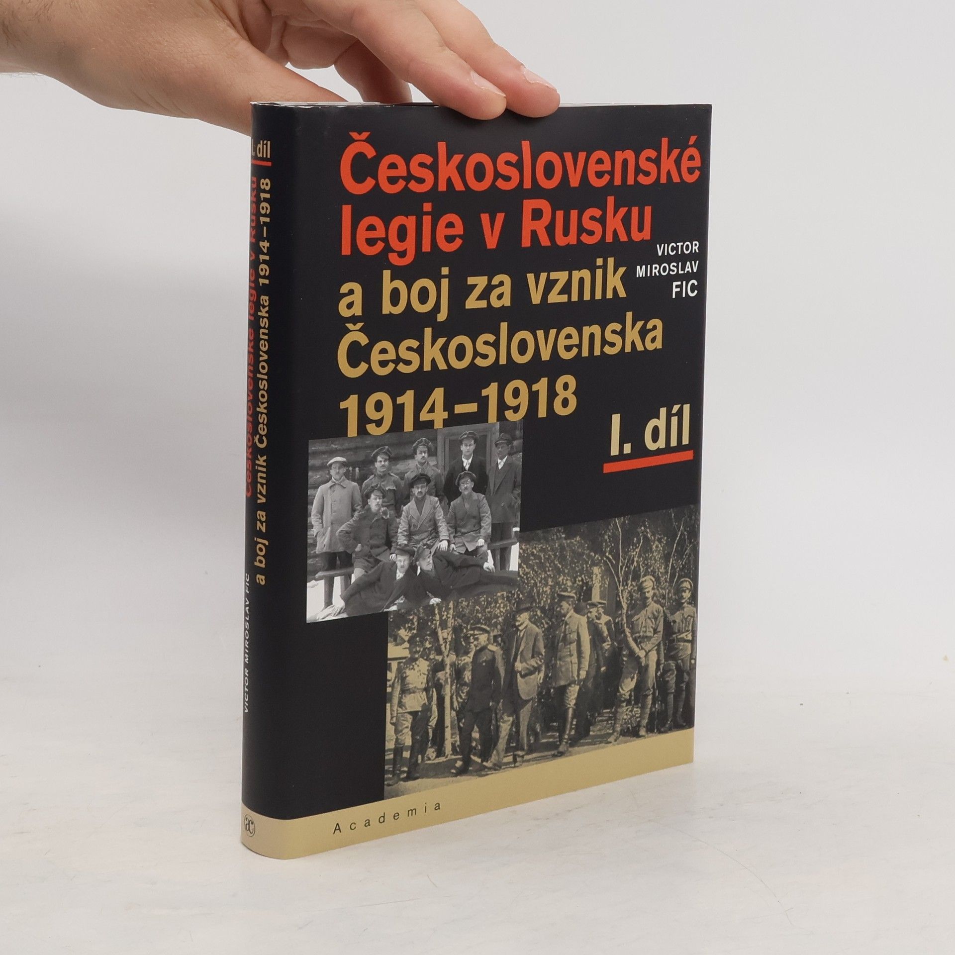 Victor Miroslav Fic Československé legie v Rusku a boj za vznik Československa 1914–1918 I. díl