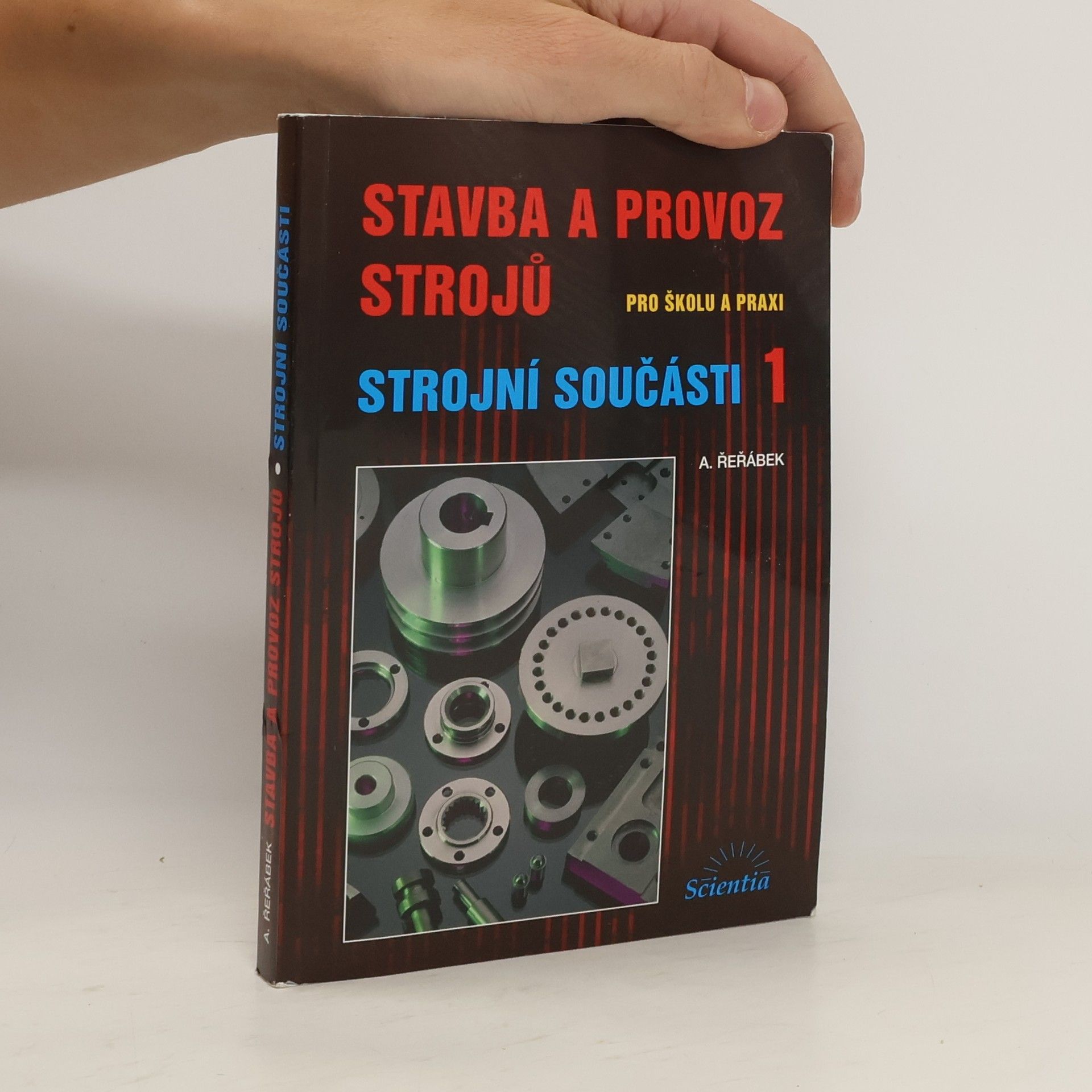 Antonín Řeřábek Stavba a provoz strojů : pro školu a praxi. Strojní součásti 1