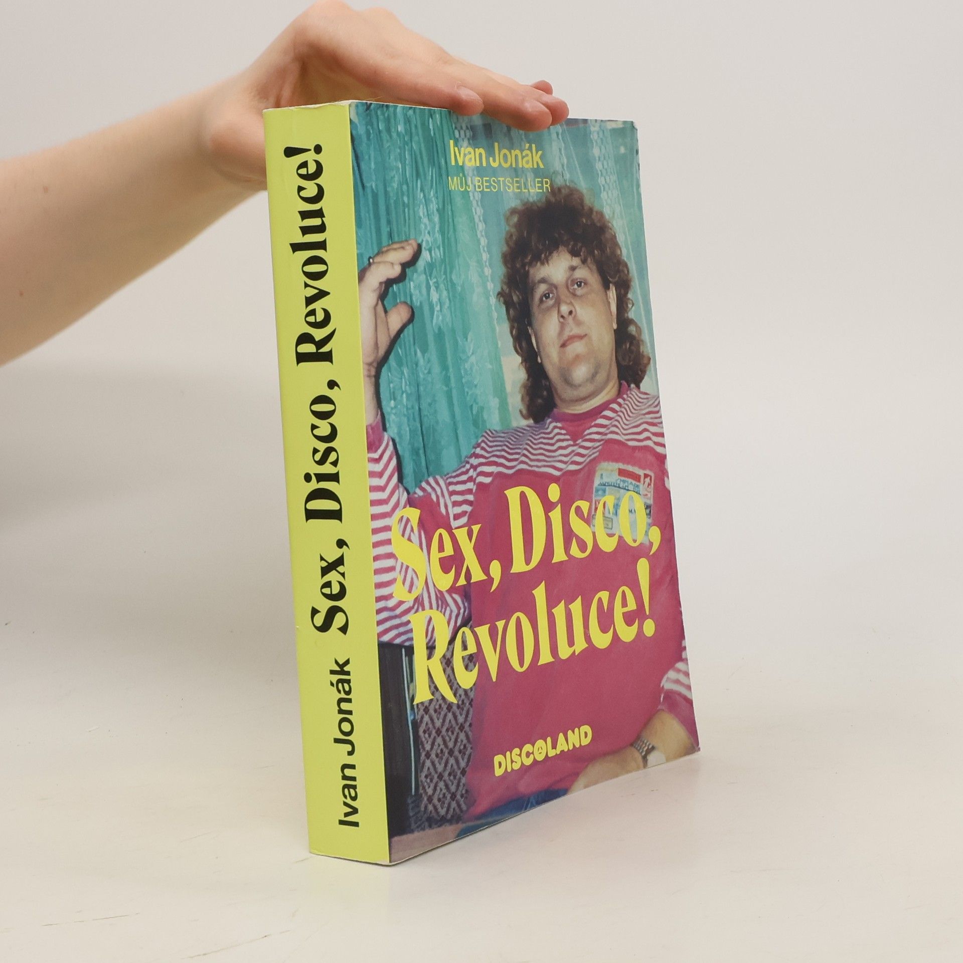 Ivan Jonák Sex, disco, revoluce! : vzpomínky na zlatý časy a slávu Discolandu