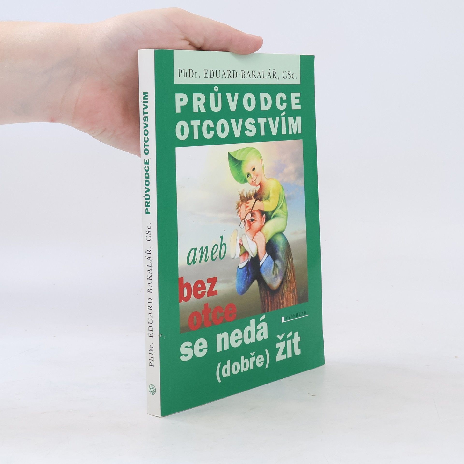 Eduard Bakalář Průvodce otcovstvím aneb Bez otce se nedá (dobře) žít