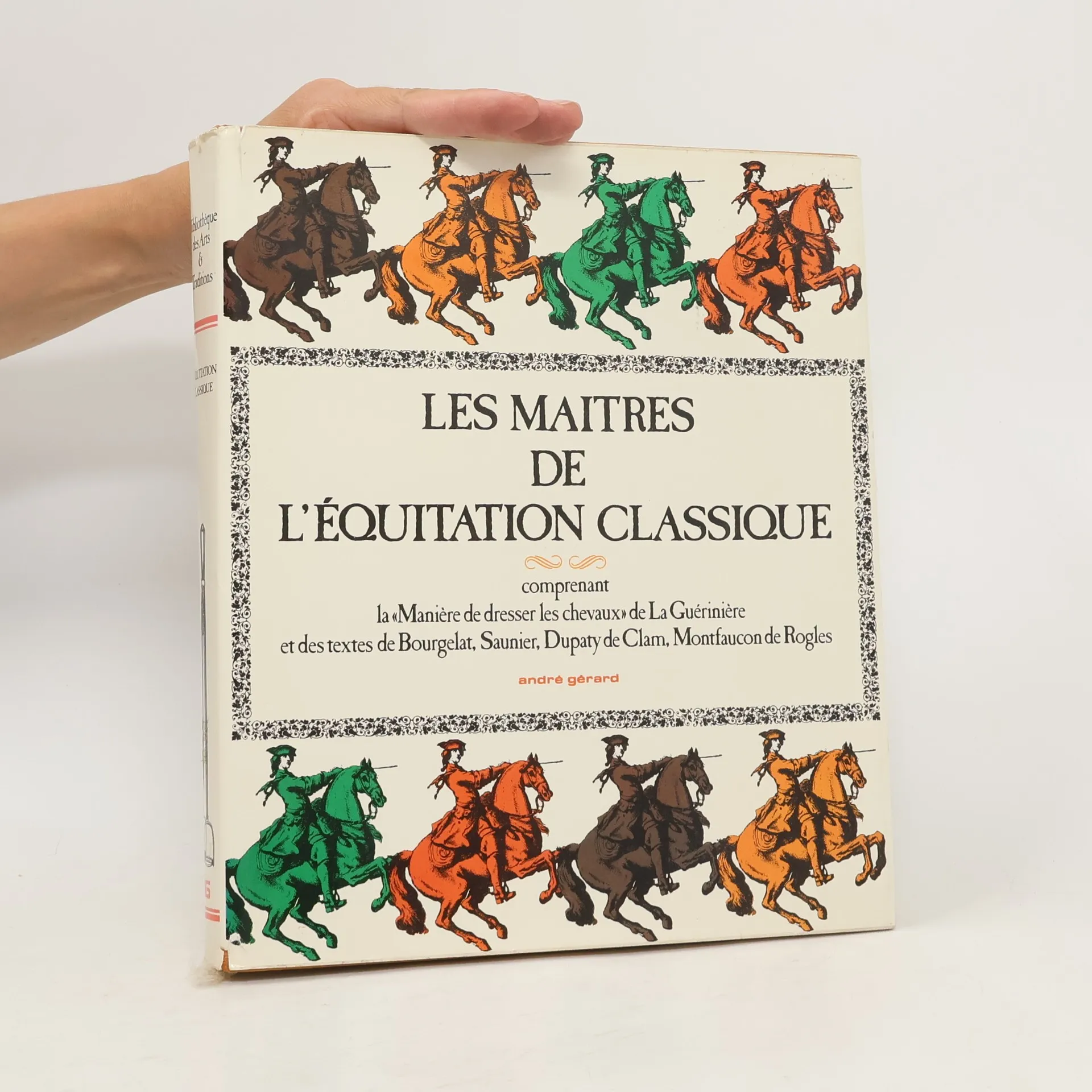 Les Maitres de l'equitation classique, comprenant la Maniere de dresser les chevaux de La Guerinere; et des textes de Bourgelat, Saunier, Dupaty de Cl...