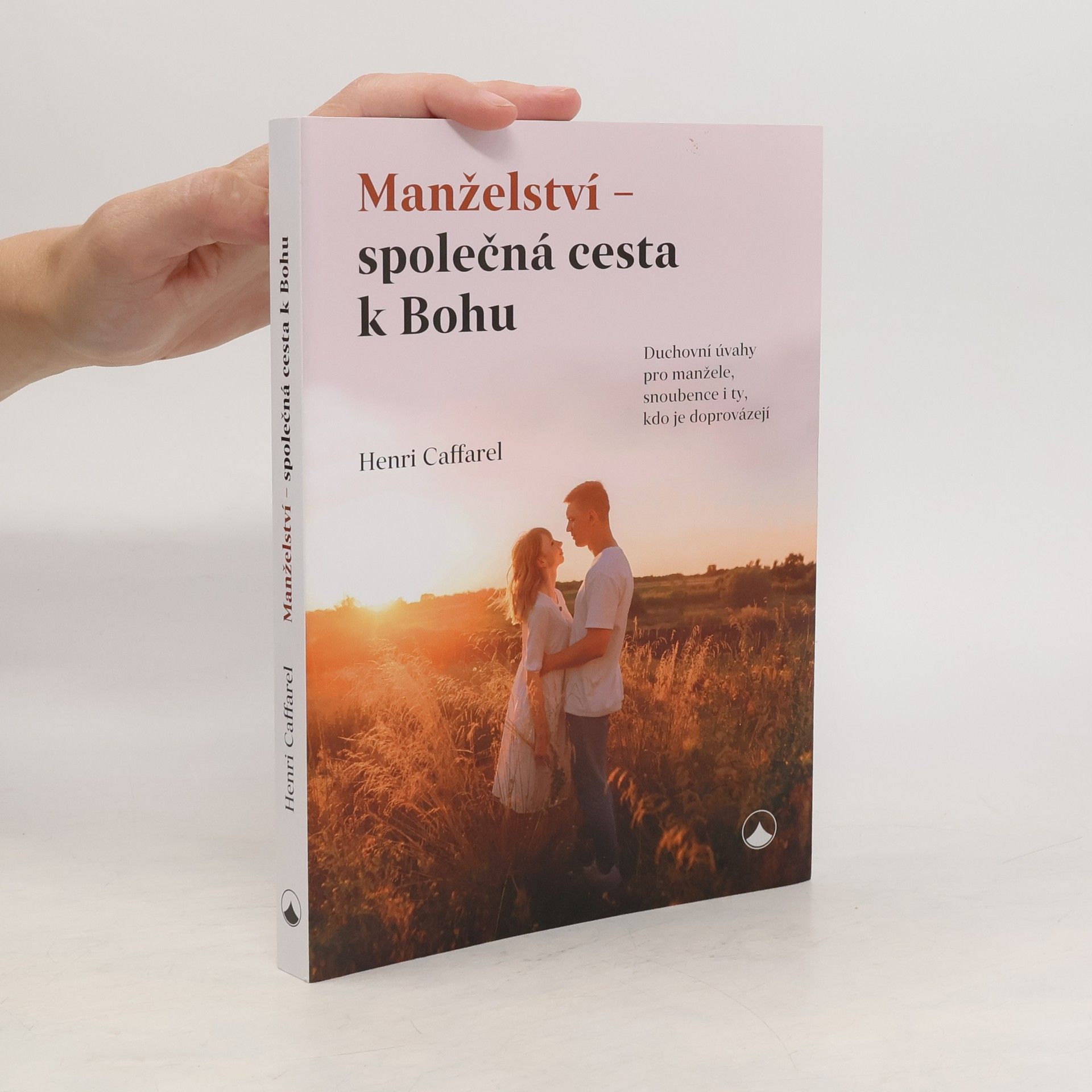 Henri Caffarel Manželství - společná cesta k Bohu : duchovní úvahy pro manžele, snoubence i ty, kdo je doprovázejí