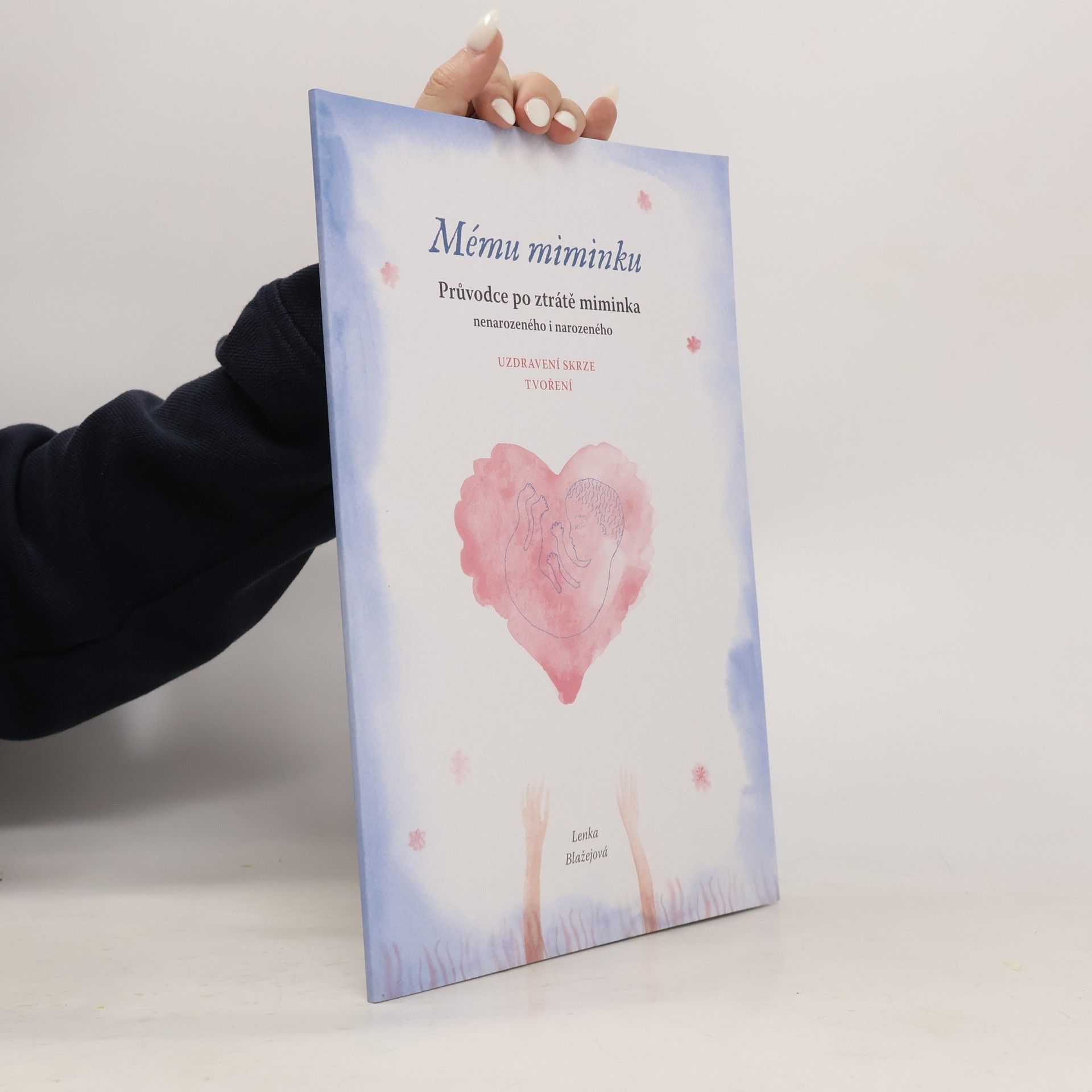 Lenka Blažejová Mému miminku. Průvodce po ztrátě miminka nenarozeného i nenarozeného