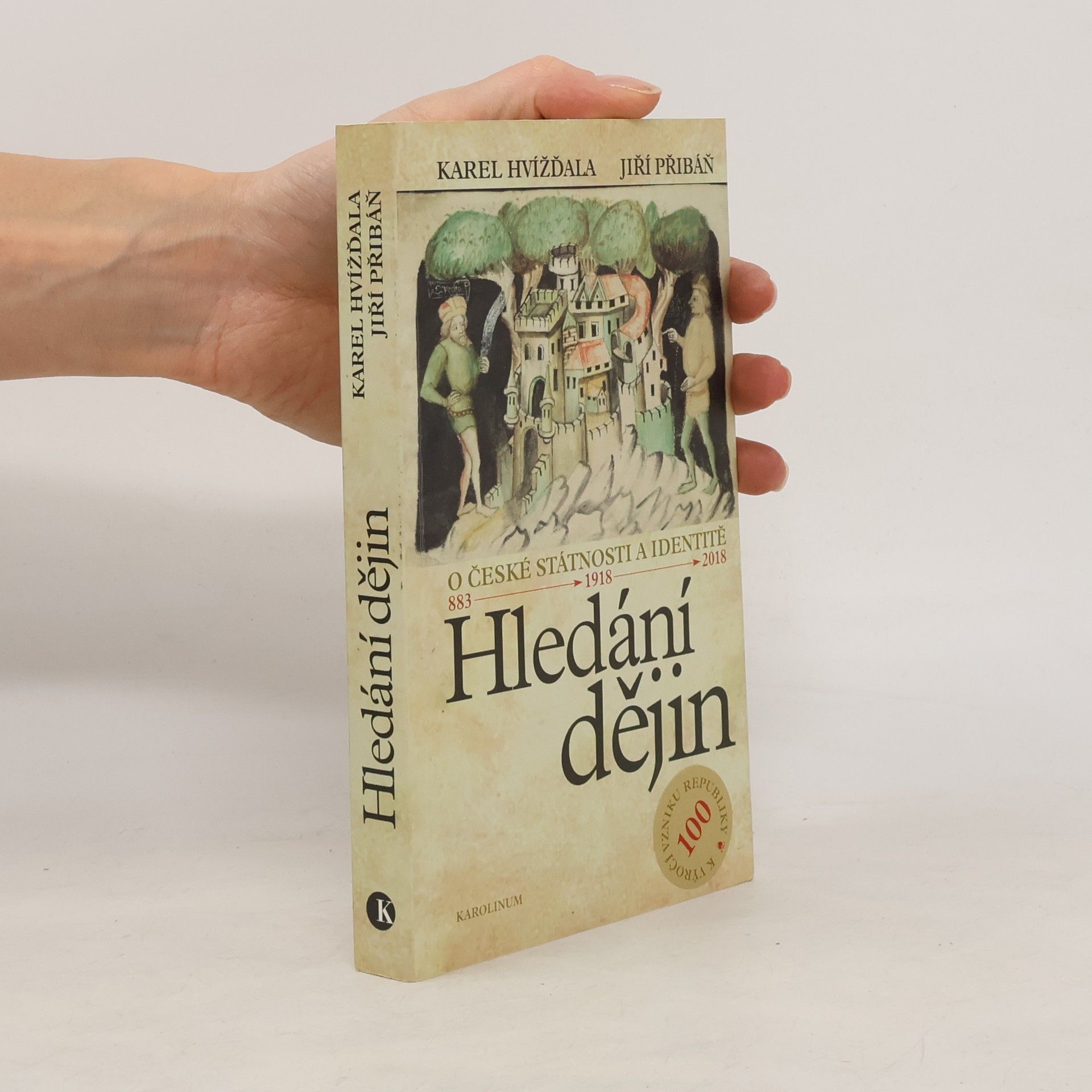 Karel Hvížďala Hledání dějin. O české státnosti a identitě. 883 - 1918 - 2018