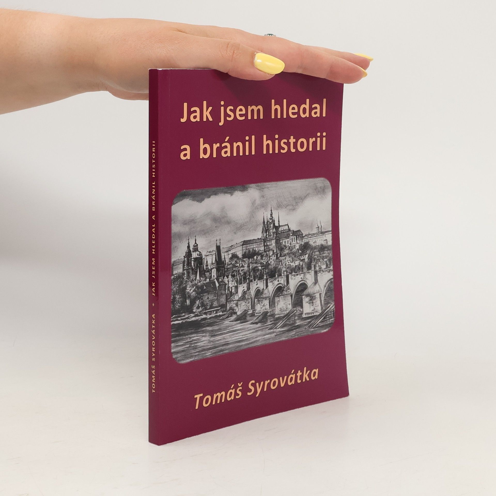 Tomáš Syrovátka Jak jsem hledal a bránil historii