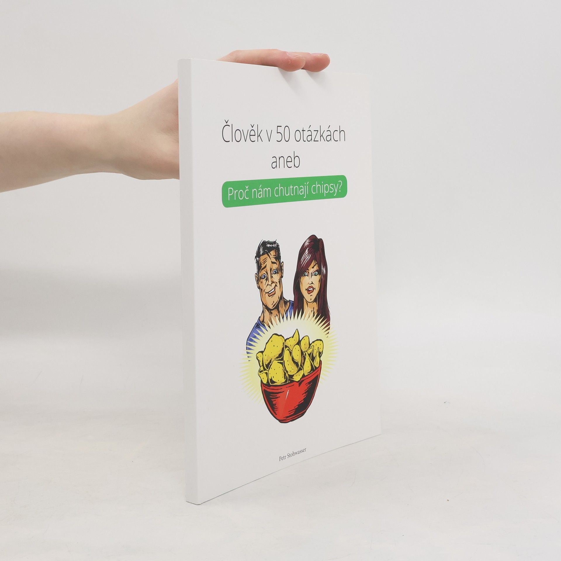 Petr Stohwasser Člověk v 50 otázkách aneb Proč nám chutnají chipsy?
