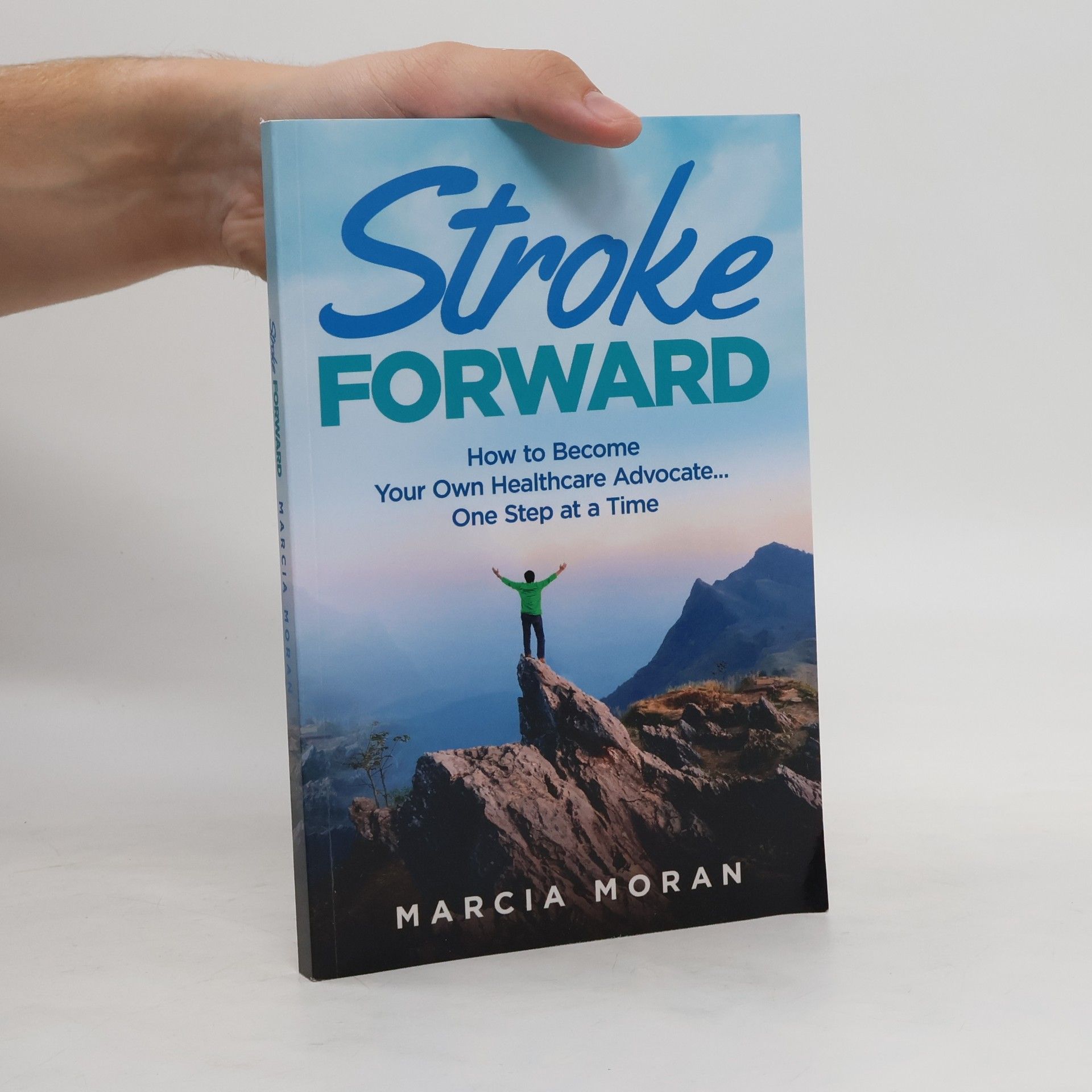 Marcia Moran Stroke Forward: How to Become Your Own Healthcare Advocate . . . One Step at a Time