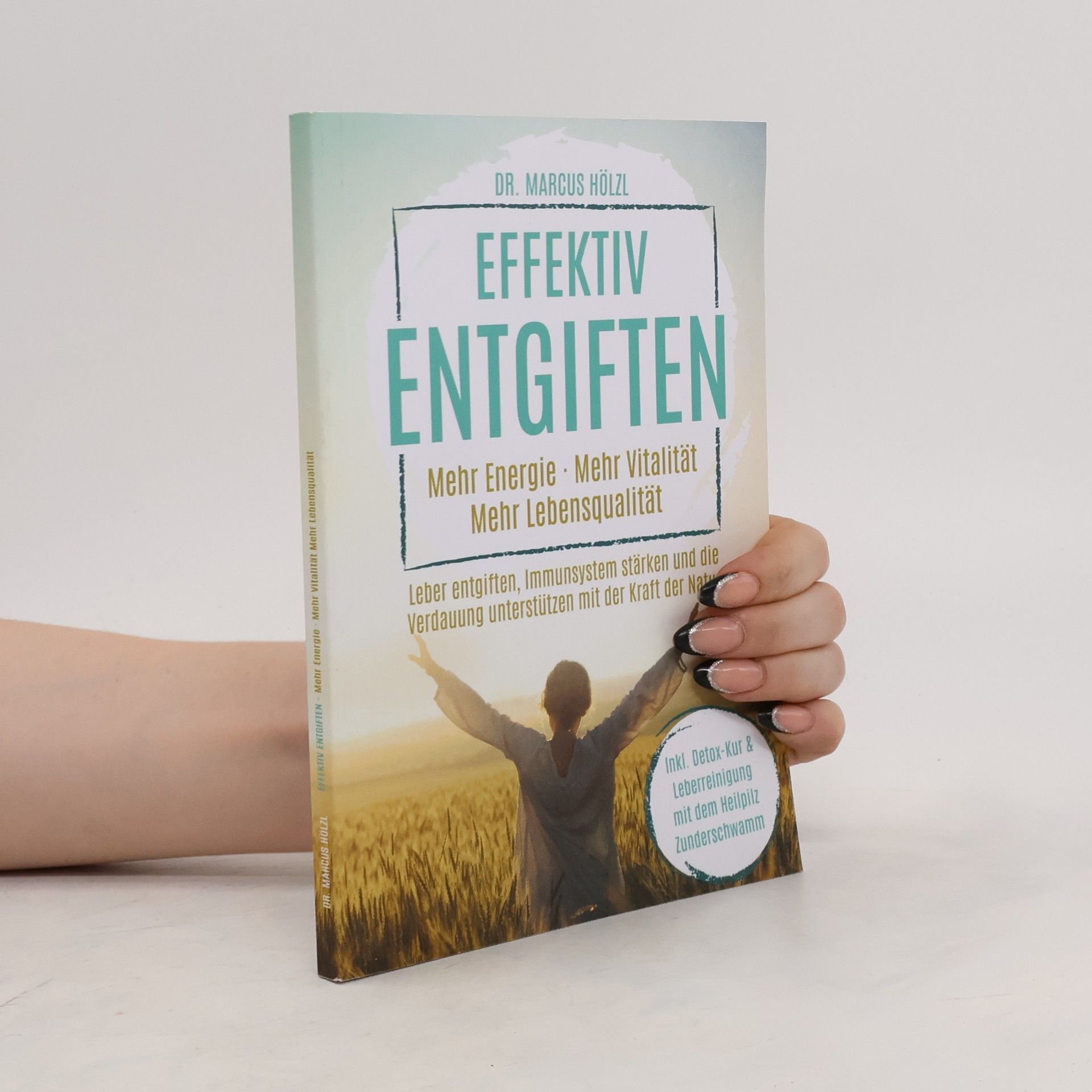 Marcus Hölzl Effektiv entgiften: Mehr Energie. Mehr Vitalität. Mehr Lebensqualität