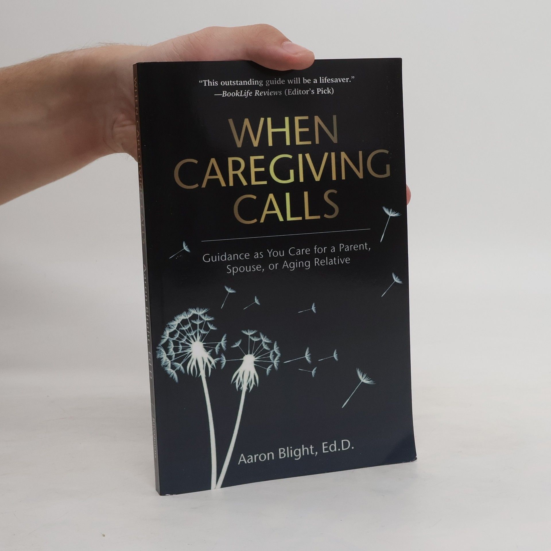 Aaron Blight When Caregiving Calls: Guidance as You Care for a Parent, Spouse, Or Aging Relative