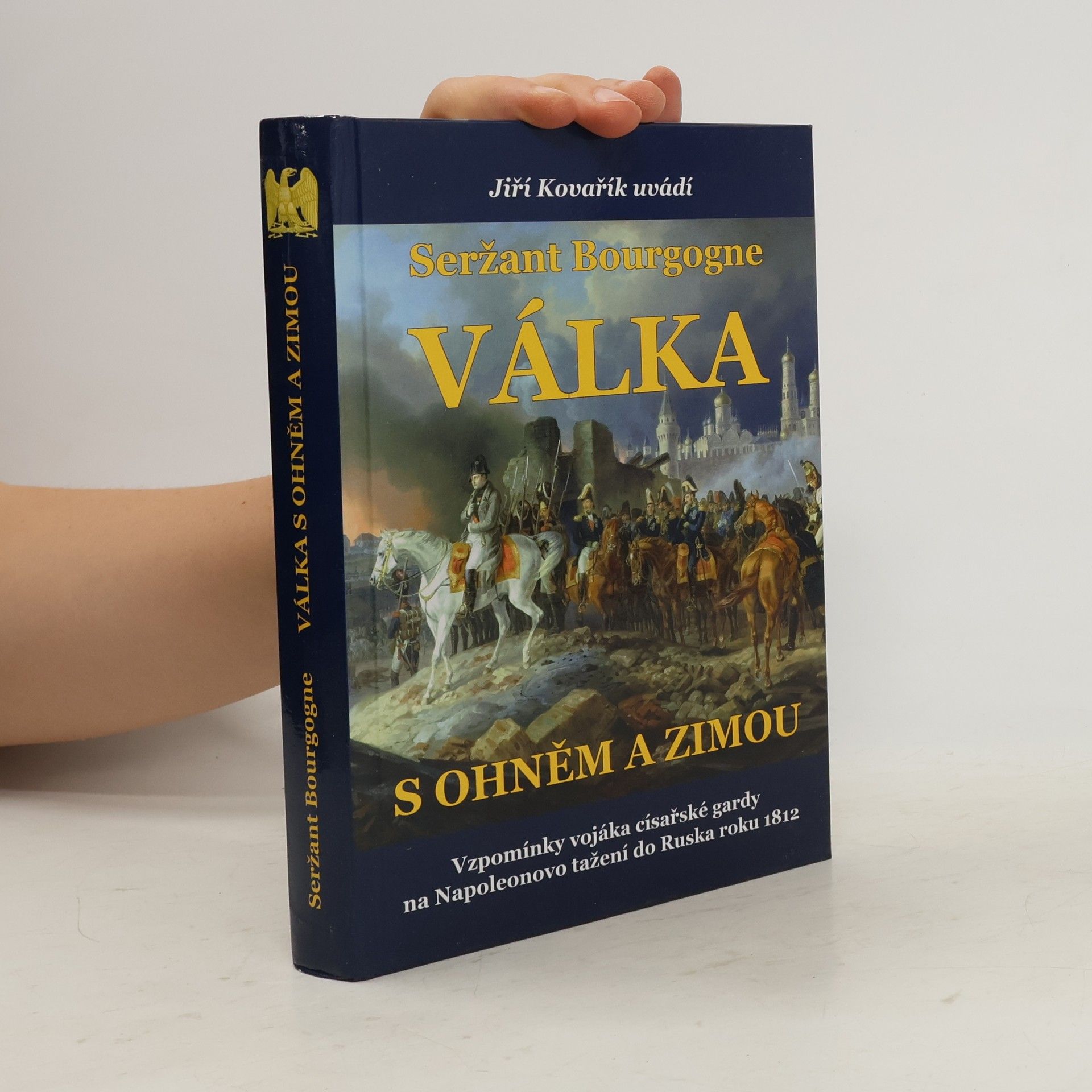 Adrien Jean Baptiste François Bourgogne Seržant Bourgogne. Válka s ohněm a zimou. Vzpomínky vojáka císařské gardy na Napoleonovo tažení do Ruska roku 1812