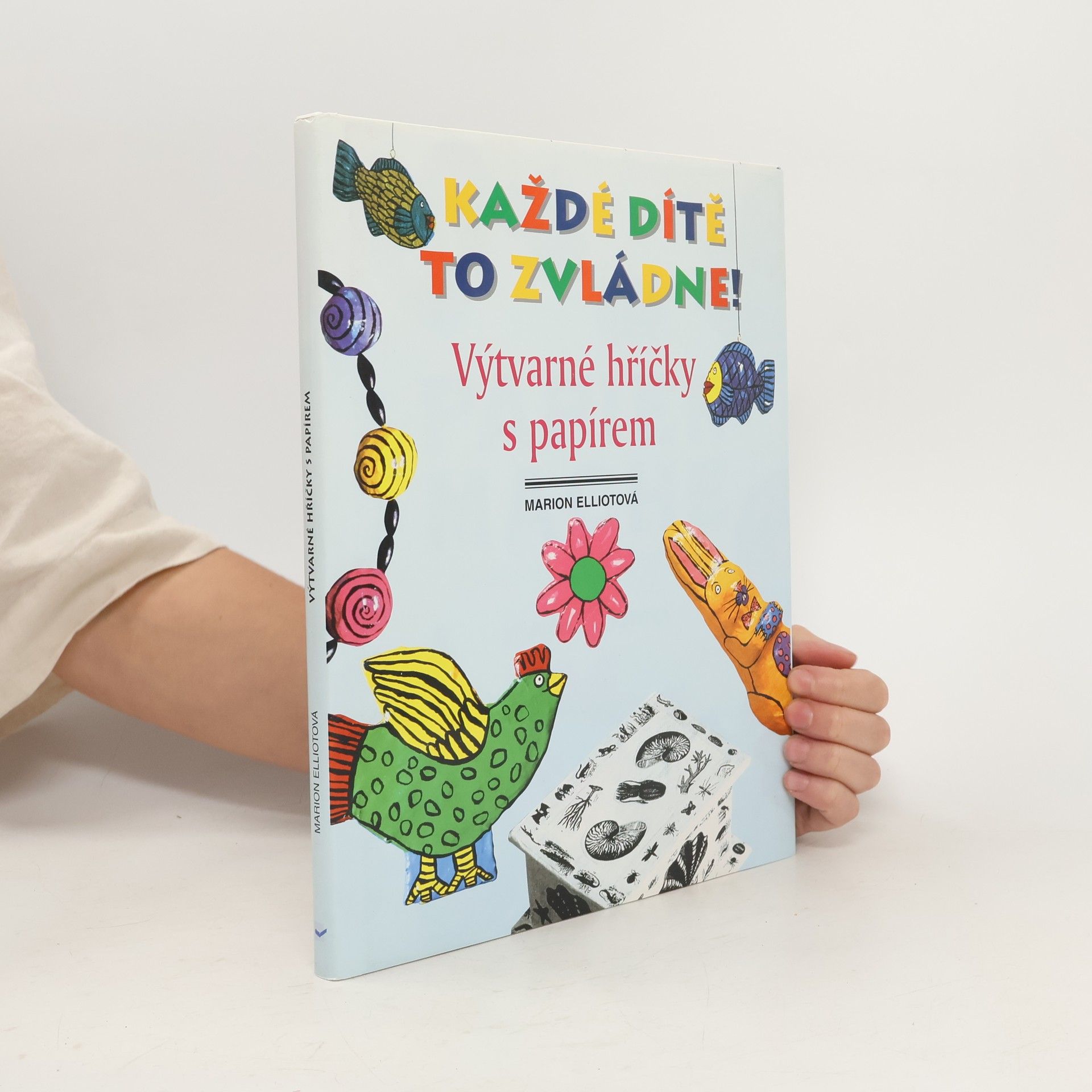 Marion Elliott Výtvarné hříčky s papírem. Papier Maché : Kniha návodů a postupů