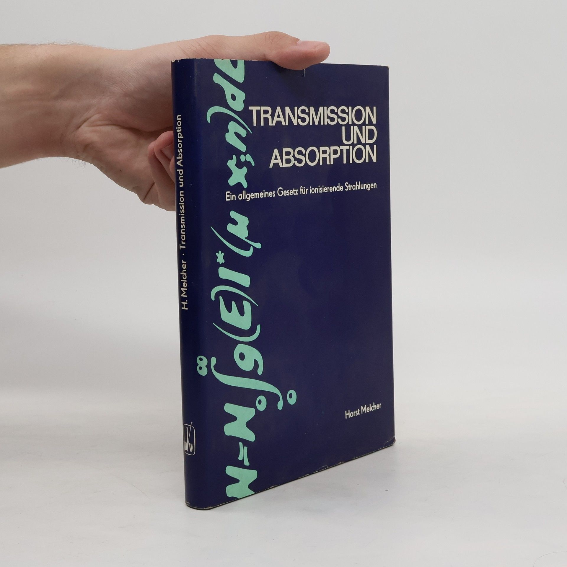 Horst Melcher Transmission und Absorption : ein allgemeines Gesatz für ionisierende Strahlungen