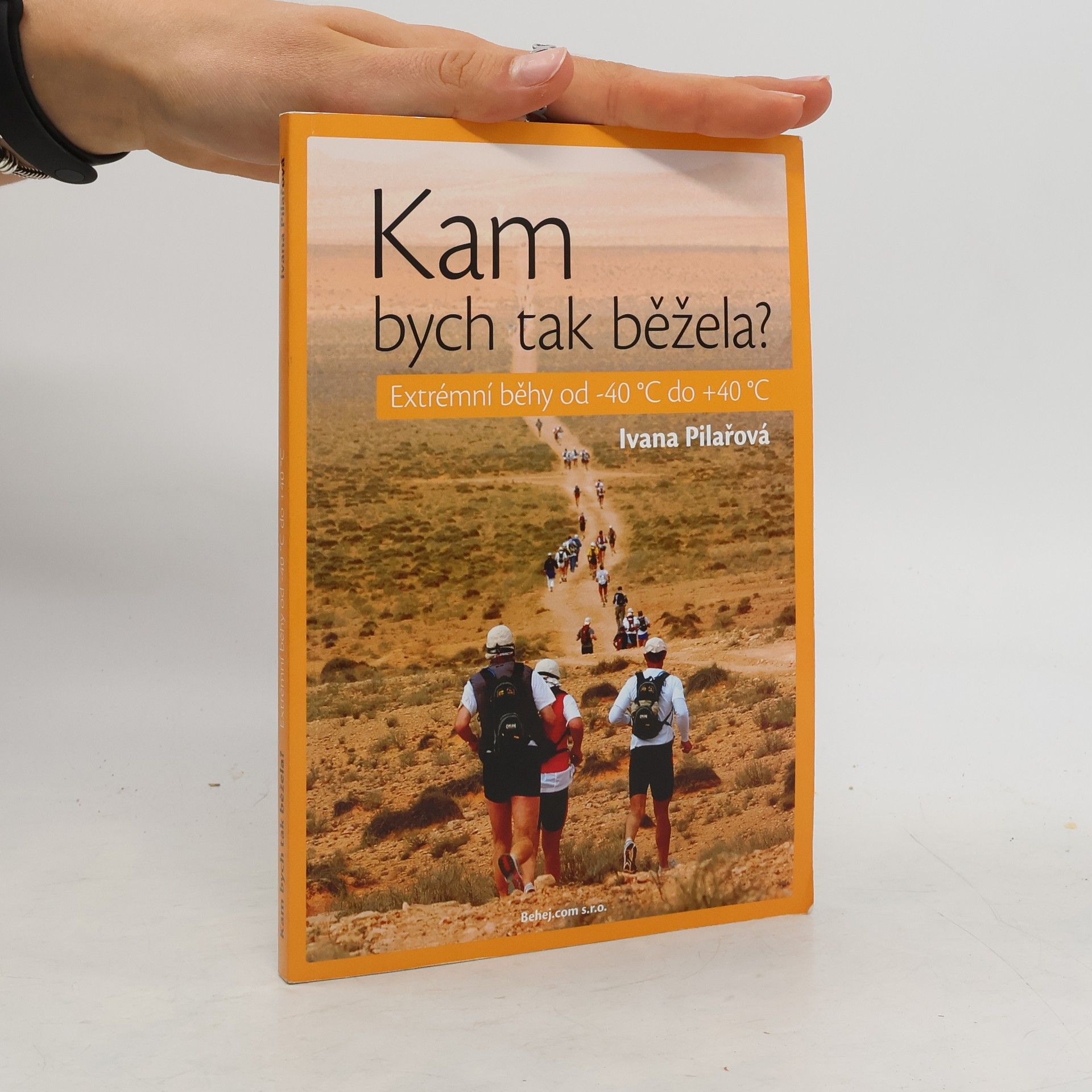 Ivana Pilařová Kam bych tak běžela? Extrémní běhy od -40°C do +40°C