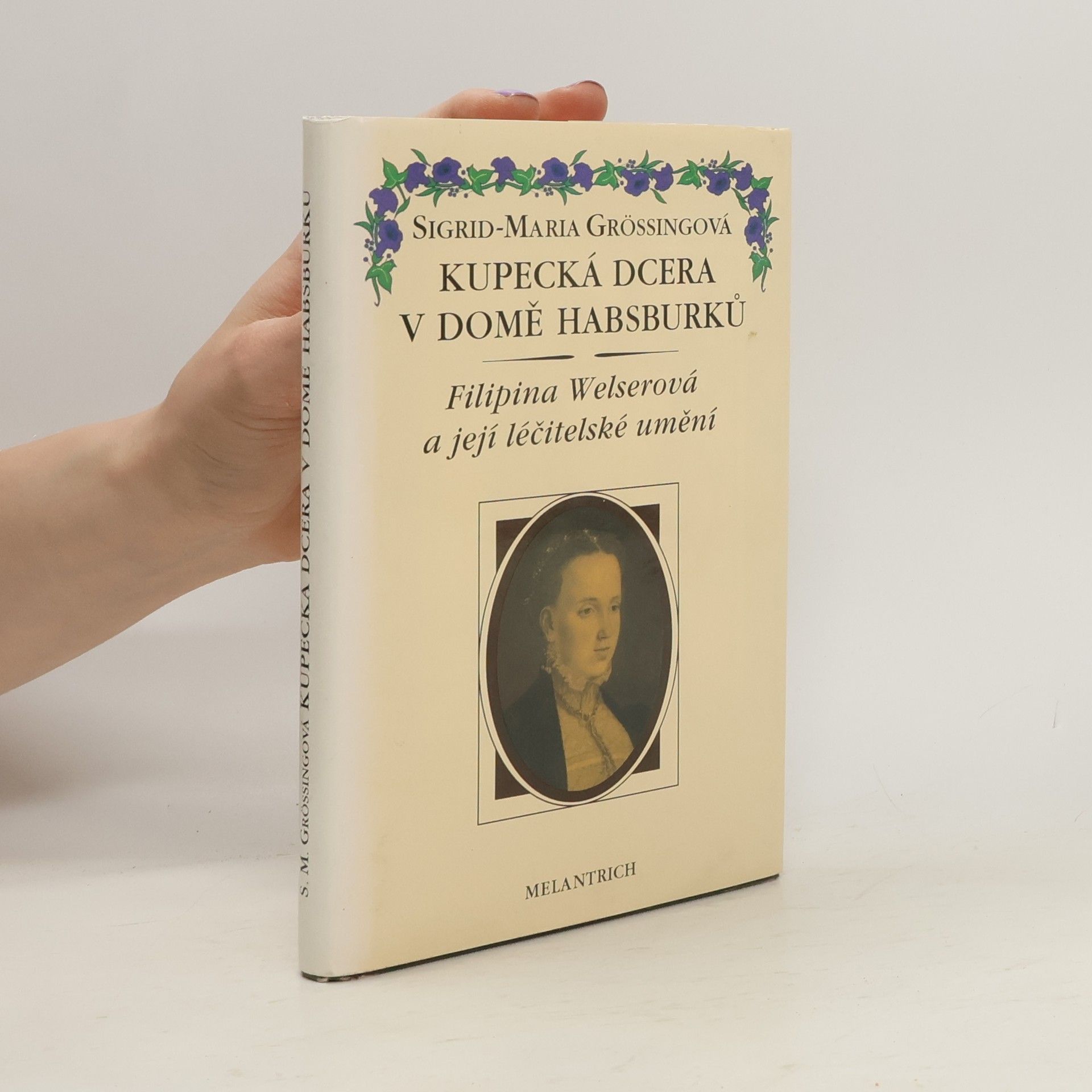 Sigrid Größing Kupecká dcera v domě Habsburků. Filipina Welserová a její léčitelské umění