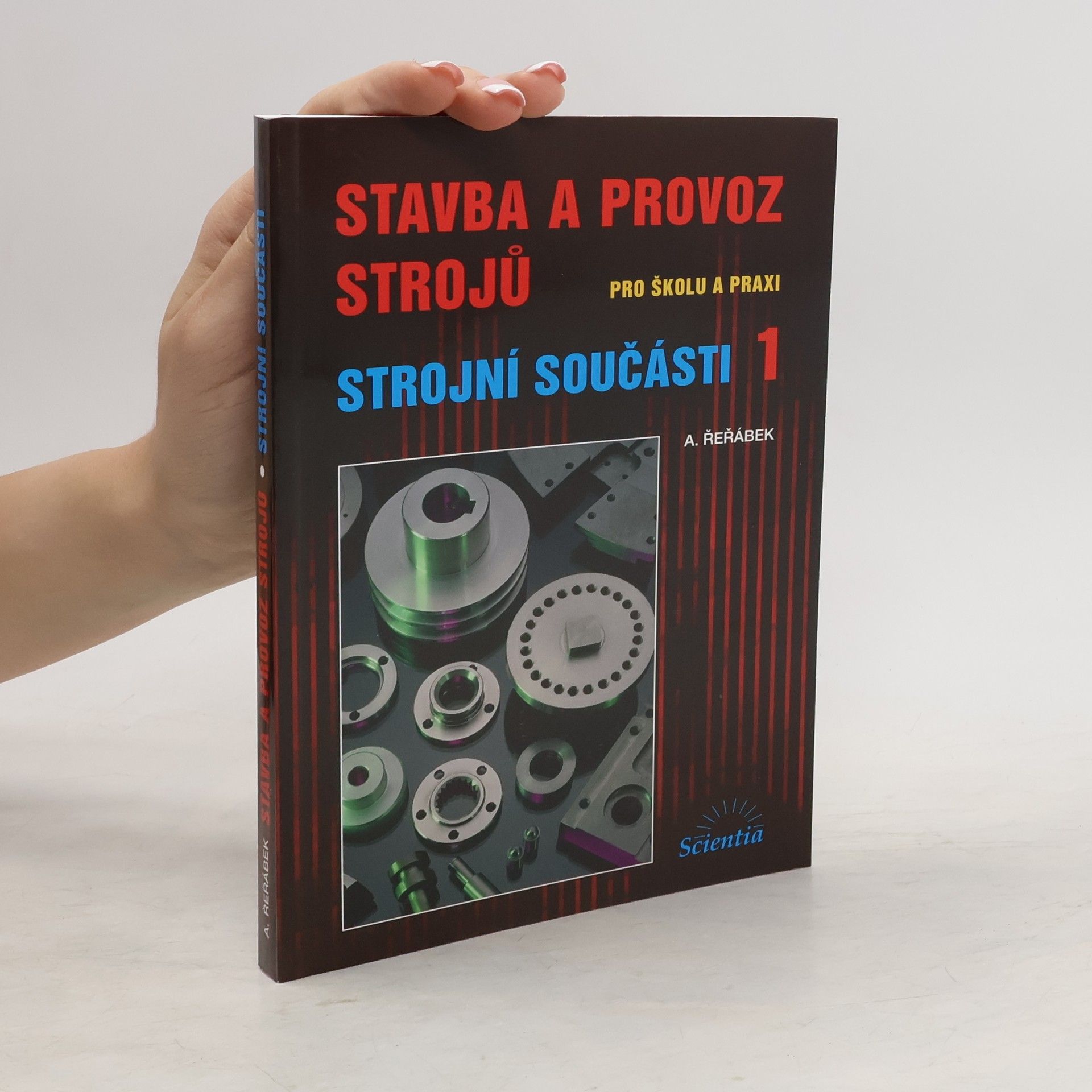 Antonín Řeřábek Stavba a provoz strojů : pro školu a praxi. Strojní součásti 1
