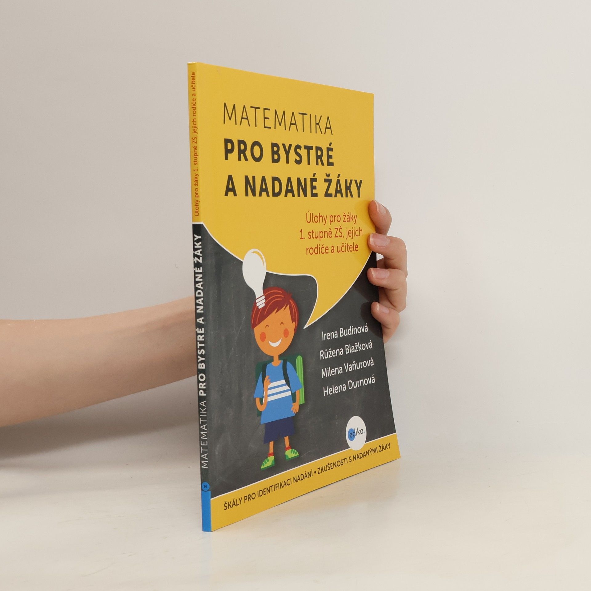 Irena Budínová Úlohy z matematiky pro bystré a nadané děti prvního stupně ZŠ, jejich učitele a rodiče : škály pro identifikaci nadání, zkušenosti s nadanými žáky
