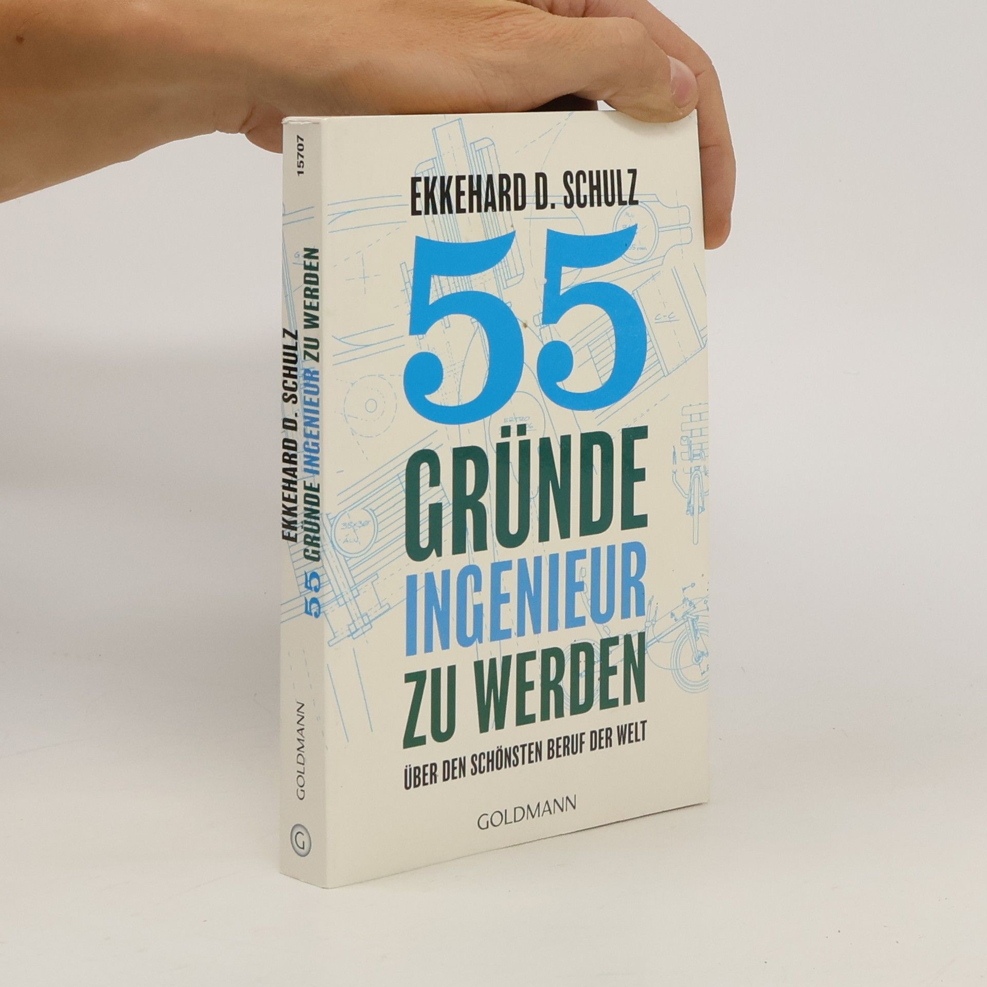Ekkehard D. Schulz 55 Gründe, Ingenieur zu werden. Über den schönsten Beruf der Welt