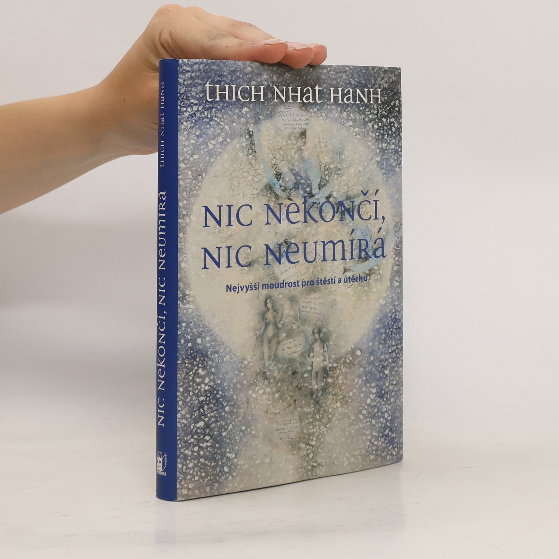 Hạnh Nhat Nic nekončí, nic neumírá : nejvyšší moudrost pro štěstí a útěchu