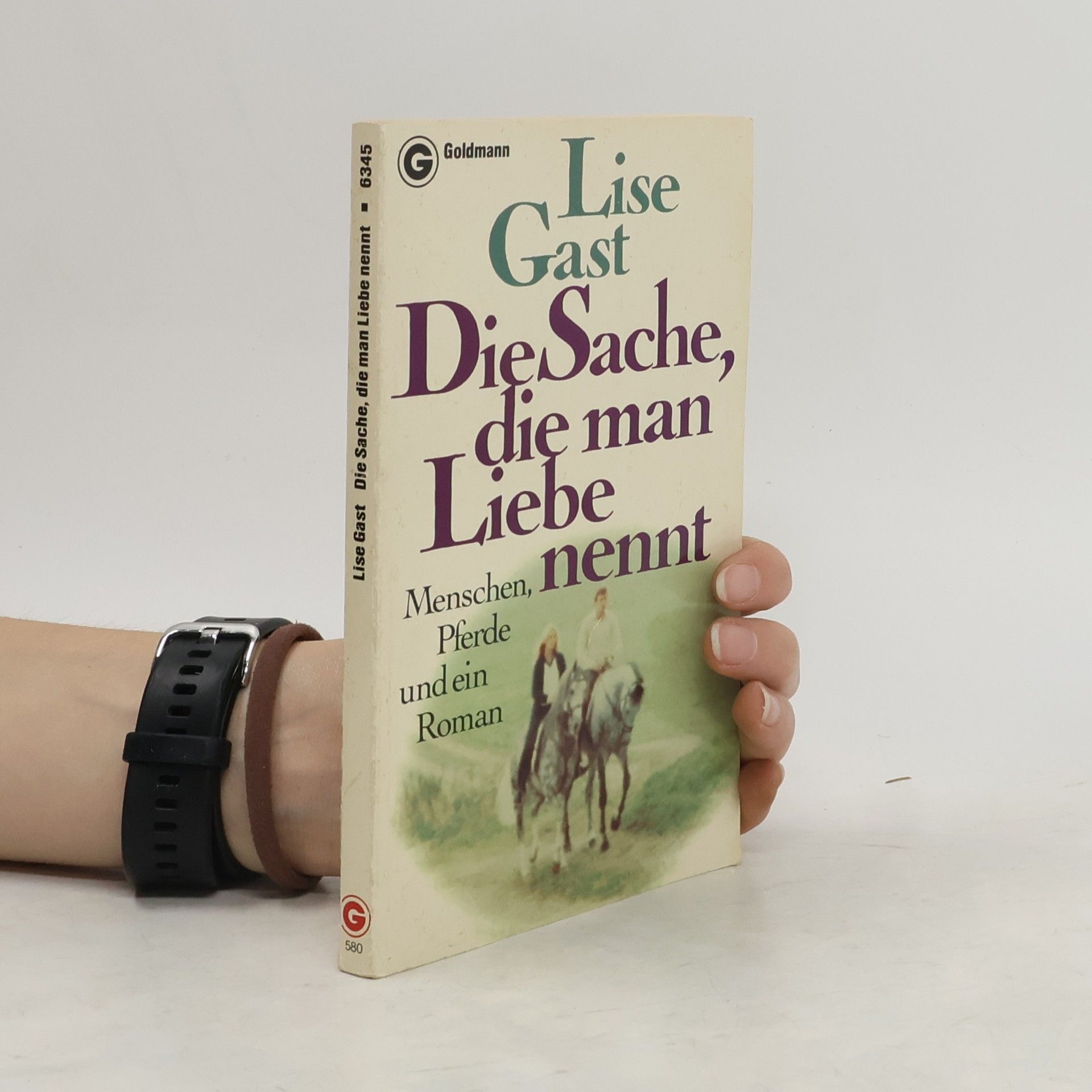 Lise Gast Die Sache, die man Liebe nennt. Menschen, Pferde und ein Roman.