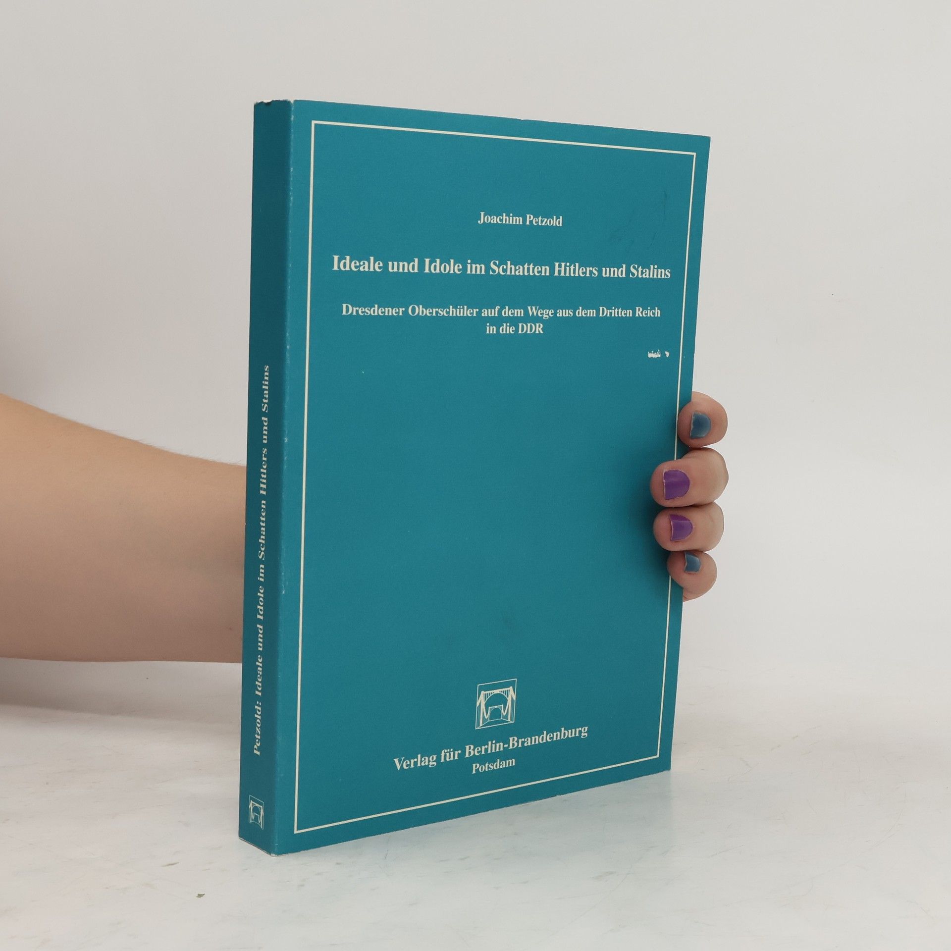 Heinz-Joachim Petzold Ideale und Idole im Schatten Hitlers und Stalins