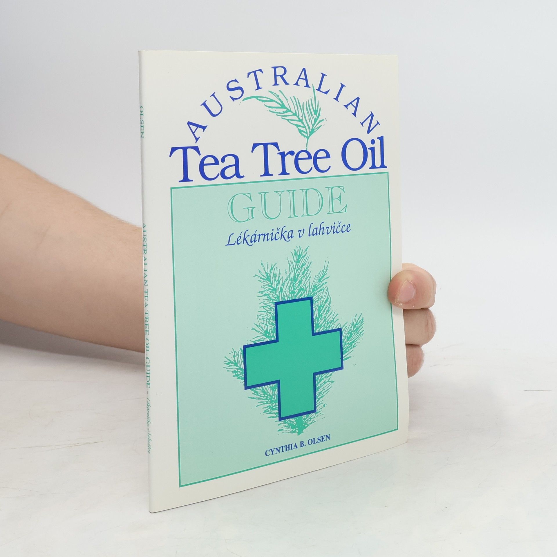 Cynthia B. Olsen Australian Tea Tree Oil Guide. Lékárnička v lahvičce
