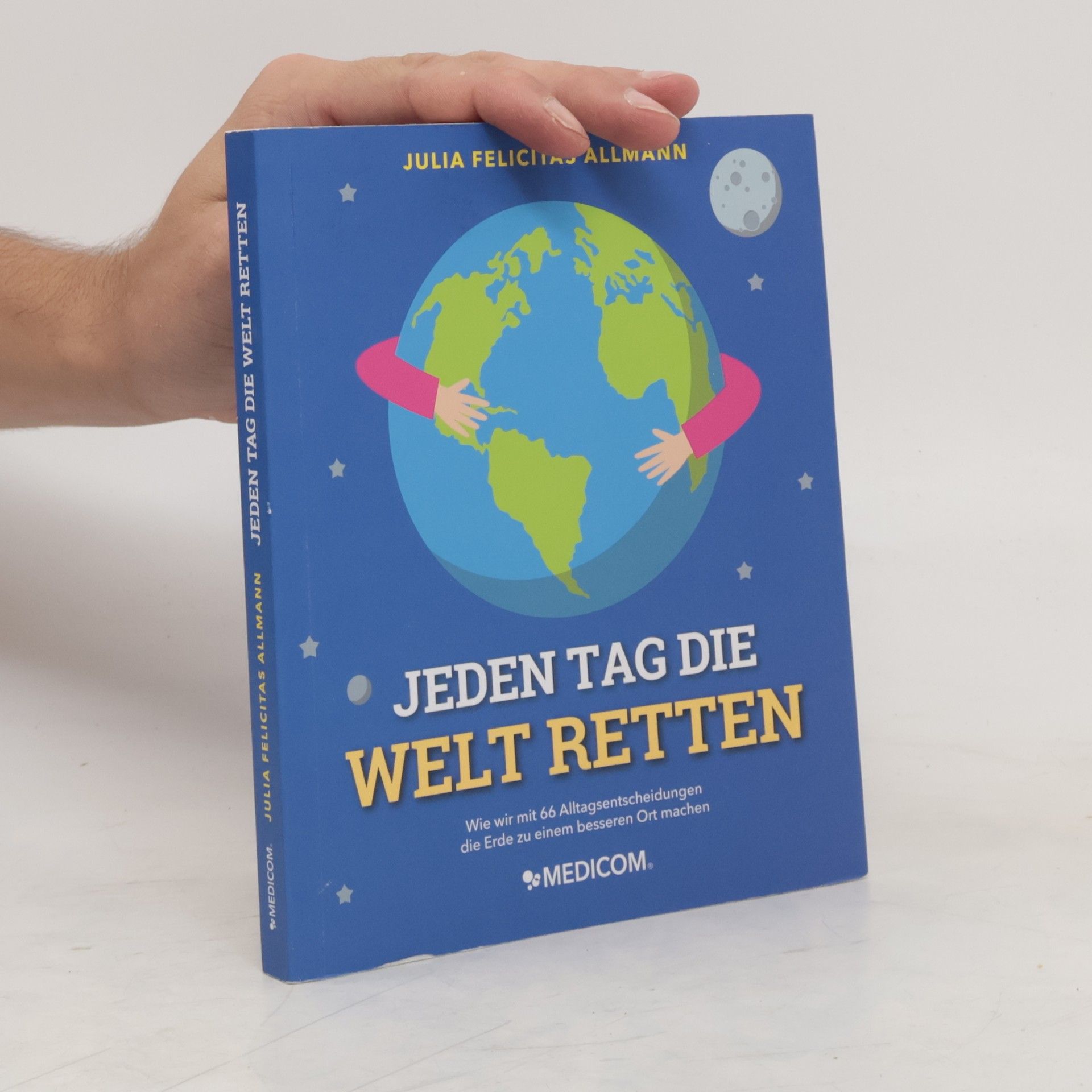 Julia Felicitas Allmann Jeden Tag die Welt retten. Wie wir mit 66 Alltagsentscheidungen die Erde zu einem besseren Ort machen