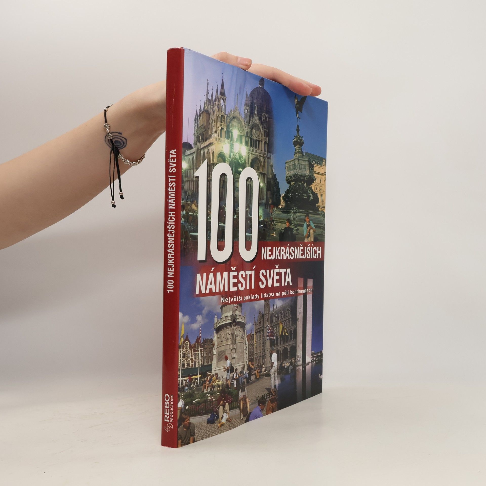 Anne Benthues 100 nejkrásnějších náměstí světa : největší poklady lidstva na pěti kontinentech
