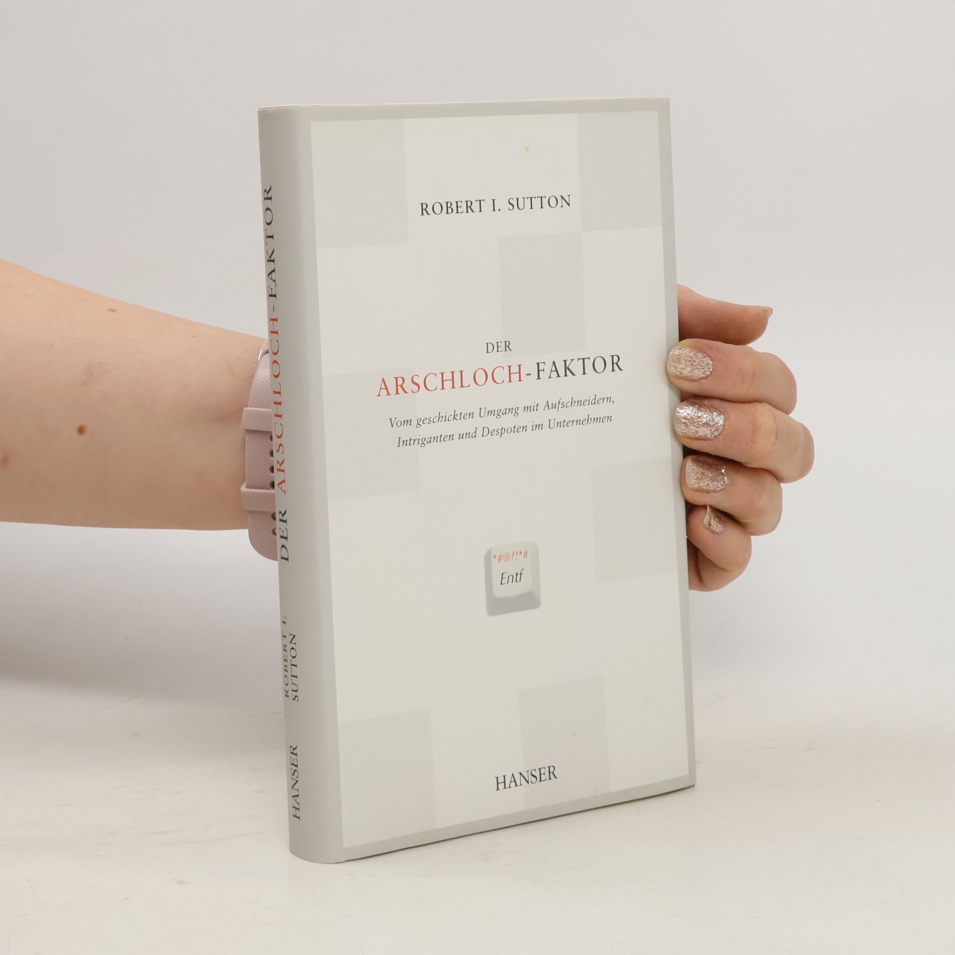 Robert I. Sutton Der Arschloch-Faktor. Vom geschickten Umgang mit Aufichnundern, Intriganten und Despoten im Unternehmen