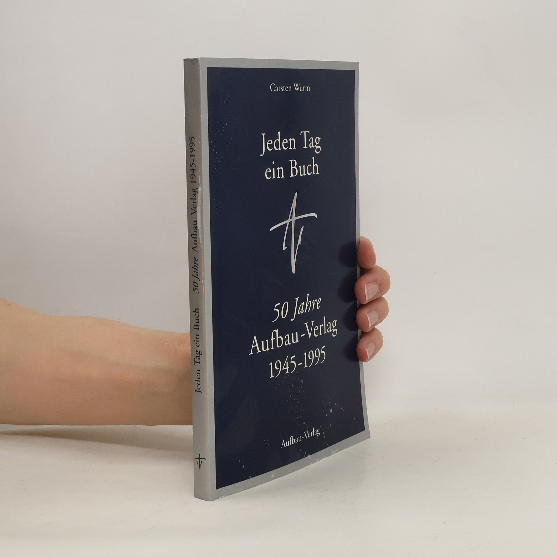 Carsten Wurm Jeden Tag ein Buch. 50 Jahre Aufbau-Verlag 1945-1995